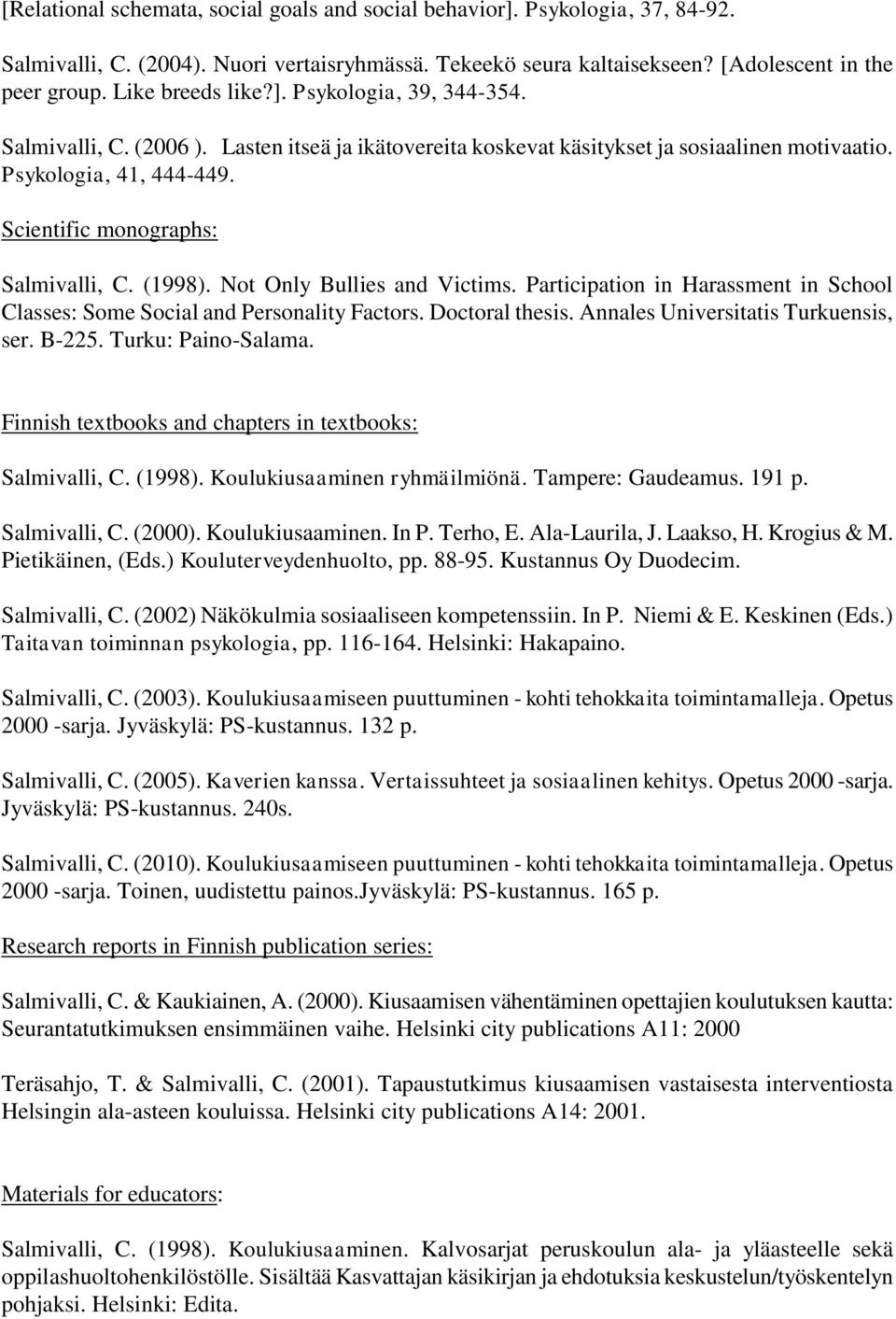 Scientific monographs: Salmivalli, C. (1998). Not Only Bullies and Victims. Participation in Harassment in School Classes: Some Social and Personality Factors. Doctoral thesis.