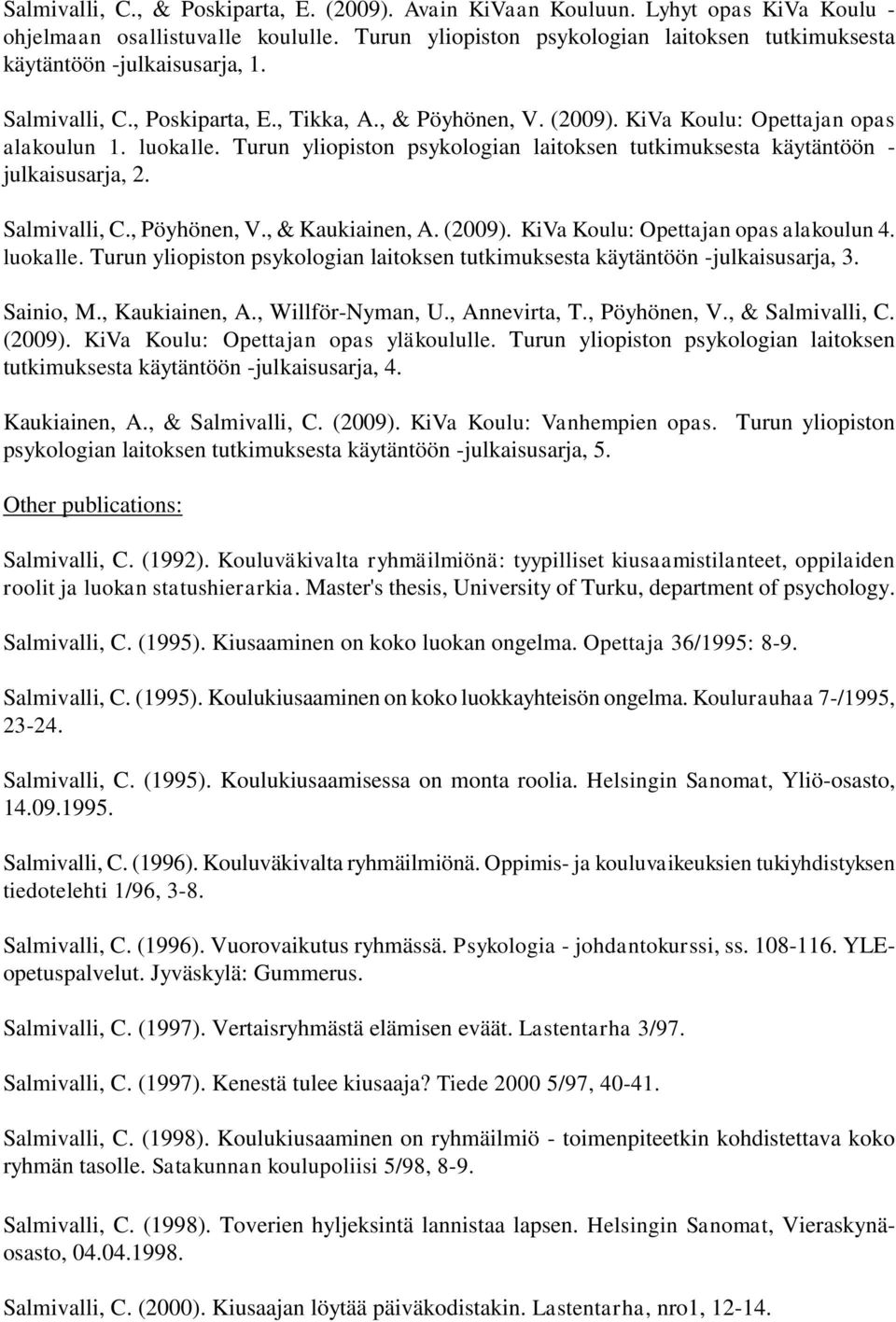 Turun yliopiston psykologian laitoksen tutkimuksesta käytäntöön - julkaisusarja, 2. Salmivalli, C., Pöyhönen, V., & Kaukiainen, A. (2009). KiVa Koulu: Opettajan opas alakoulun 4. luokalle.