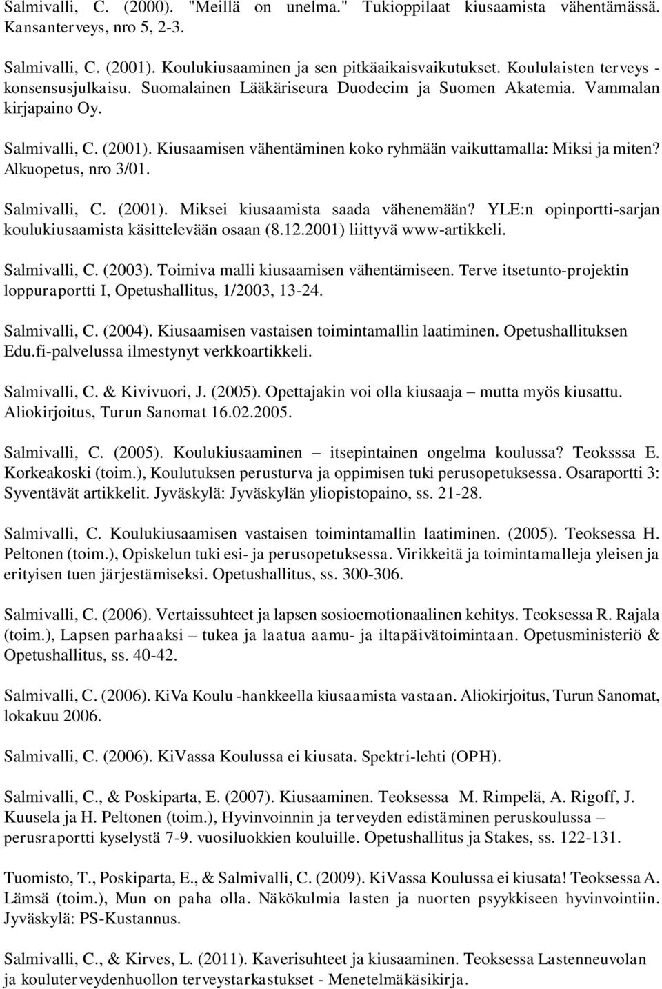 Kiusaamisen vähentäminen koko ryhmään vaikuttamalla: Miksi ja miten? Alkuopetus, nro 3/01. Salmivalli, C. (2001). Miksei kiusaamista saada vähenemään?