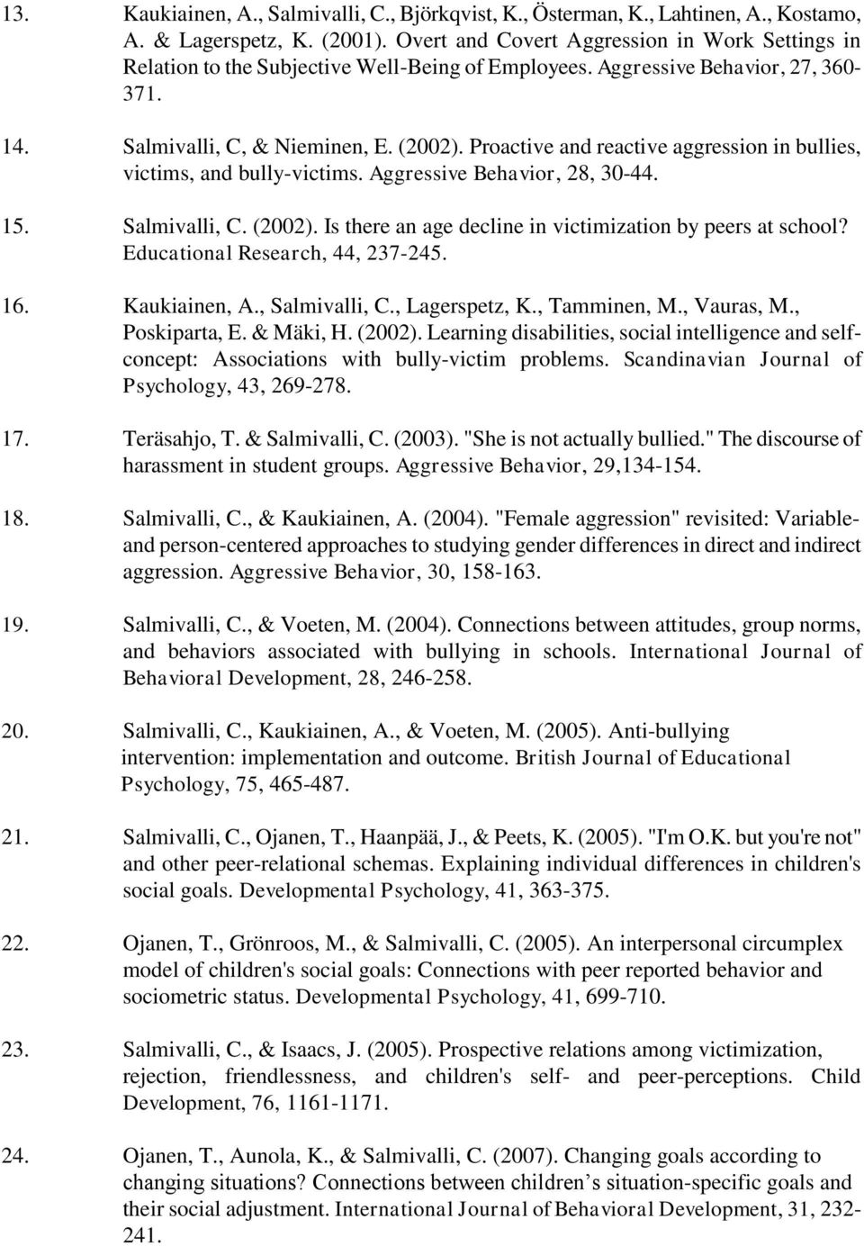 Proactive and reactive aggression in bullies, victims, and bully-victims. Aggressive Behavior, 28, 30-44. 15. Salmivalli, C. (2002). Is there an age decline in victimization by peers at school?
