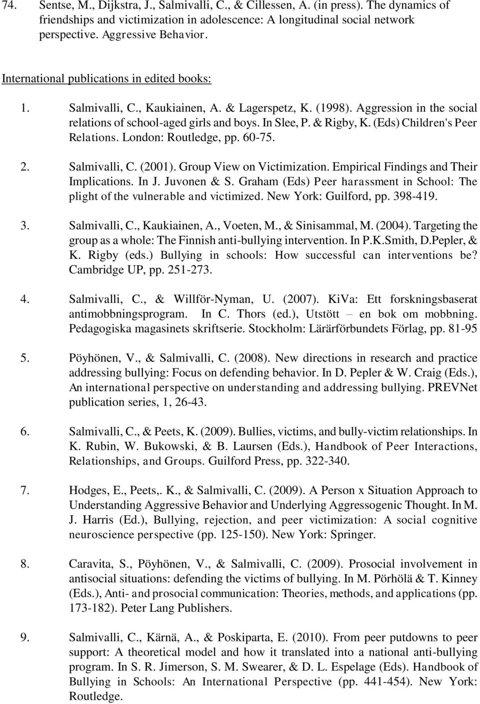(Eds) Children's Peer Relations. London: Routledge, pp. 60-75. 2. Salmivalli, C. (2001). Group View on Victimization. Empirical Findings and Their Implications. In J. Juvonen & S.