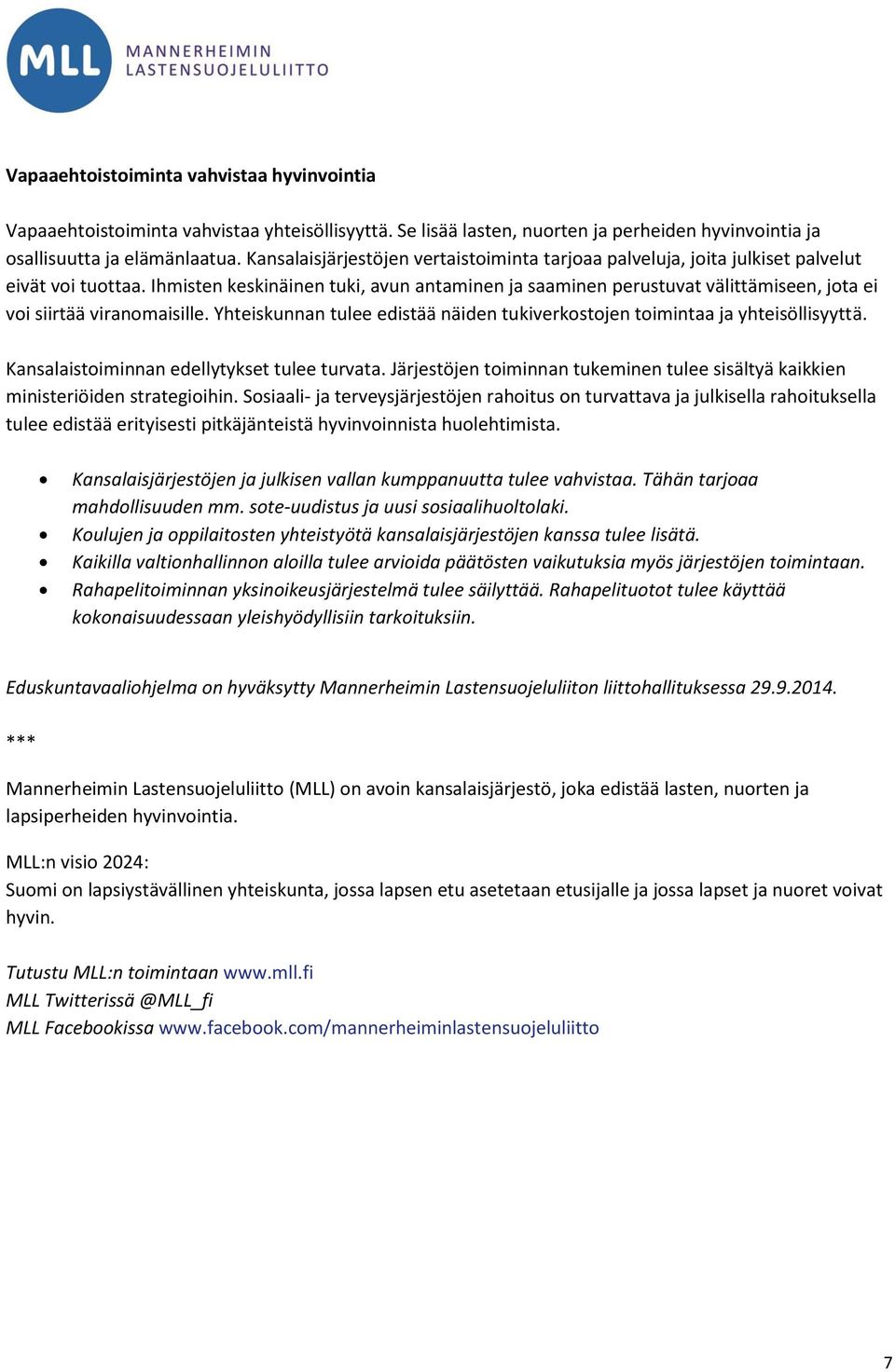 Ihmisten keskinäinen tuki, avun antaminen ja saaminen perustuvat välittämiseen, jota ei voi siirtää viranomaisille. Yhteiskunnan tulee edistää näiden tukiverkostojen toimintaa ja yhteisöllisyyttä.