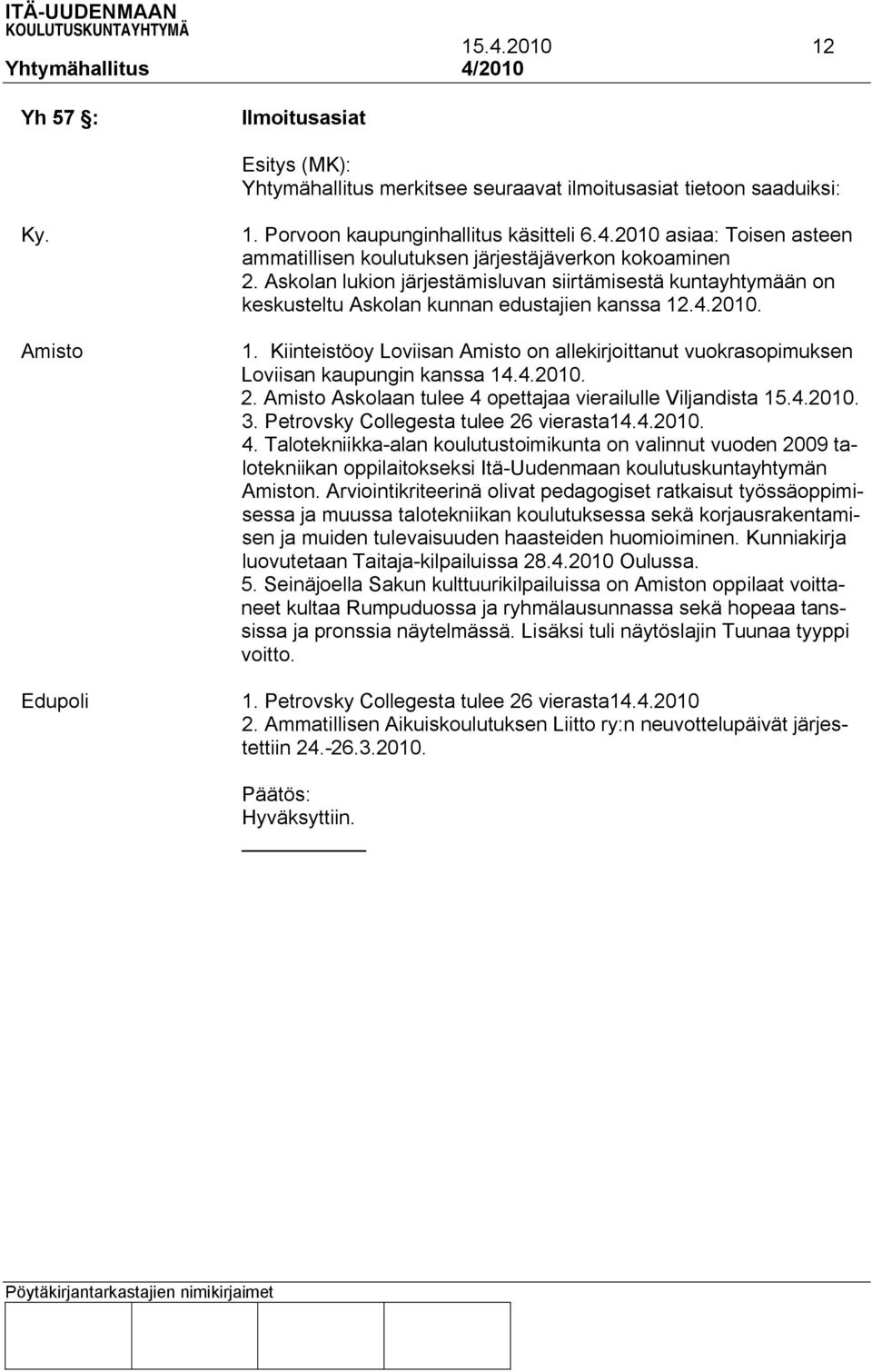 Kiinteistöoy Loviisan Amisto on allekirjoittanut vuokrasopimuksen Loviisan kaupungin kanssa 14.4.2010. 2. Amisto Askolaan tulee 4 opettajaa vierailulle Viljandista 15.4.2010. 3.