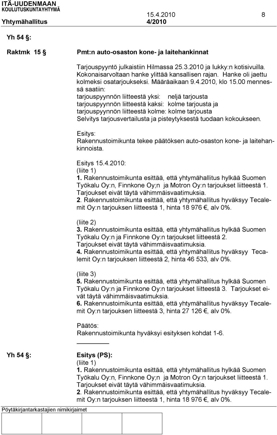 00 mennessä saatiin: tarjouspyynnön liitteestä yksi: neljä tarjousta tarjouspyynnön liitteestä kaksi: kolme tarjousta ja tarjouspyynnön liitteestä kolme: kolme tarjousta Selvitys tarjousvertailusta