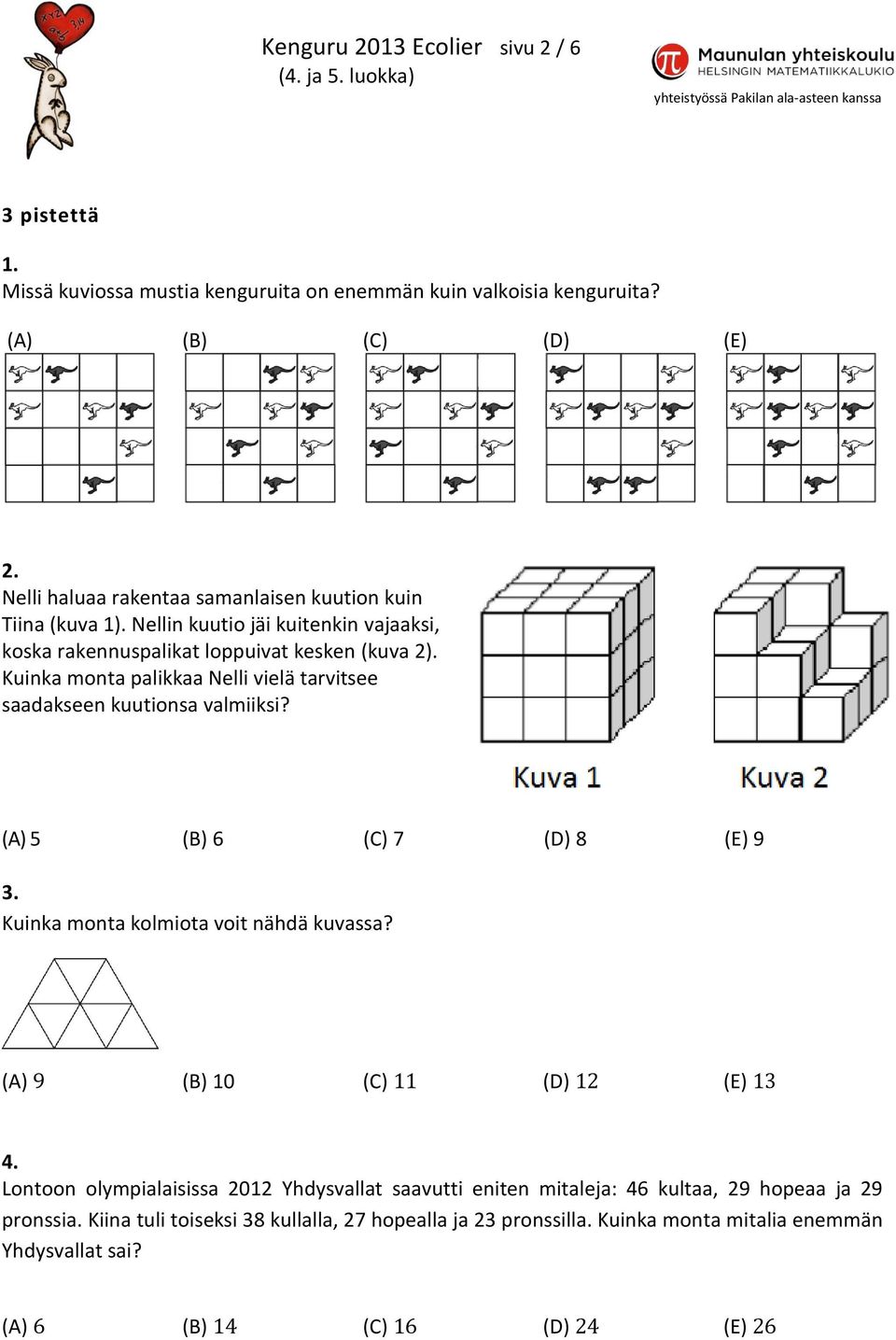 (A) 5 (B) 6 (C) 7 (D) 8 (E) 9 3. Kuinka monta kolmiota voit nähdä kuvassa? (A) (B) 10 (C) (D) (E) 4.