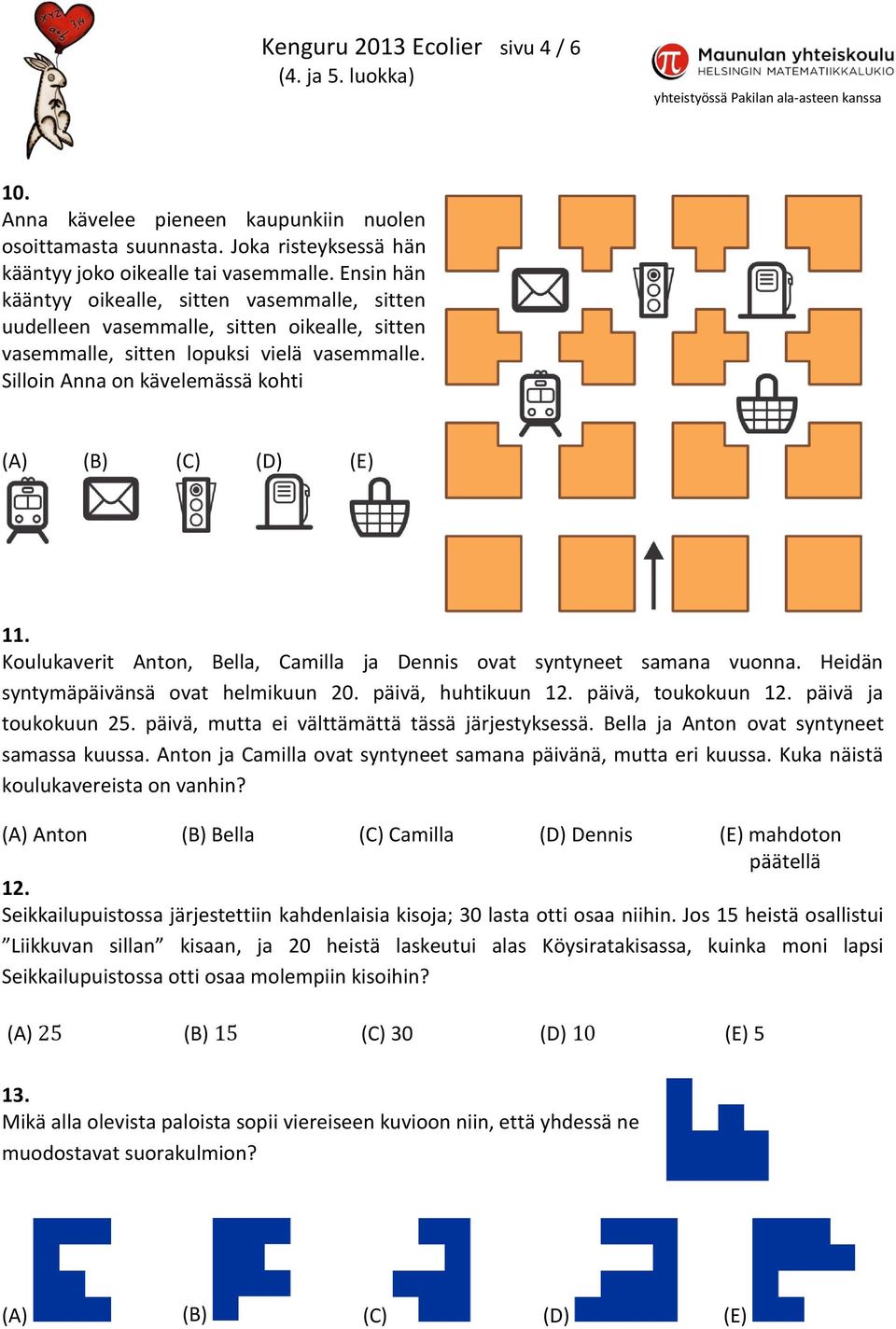 Koulukaverit Anton, Bella, Camilla ja Dennis ovat syntyneet samana vuonna. Heidän syntymäpäivänsä ovat helmikuun 20. päivä, huhtikuun 12. päivä, toukokuun 12. päivä ja toukokuun 25.