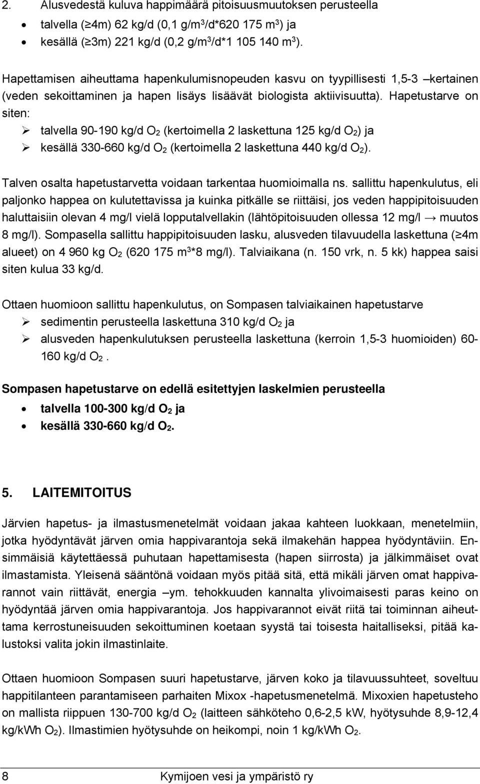 Hapetustarve on siten: talvella 9-19 kg/d O 2 (kertoimella 2 laskettuna 125 kg/d O 2 ) ja kesällä 33-66 kg/d O 2 (kertoimella 2 laskettuna 44 kg/d O 2 ).