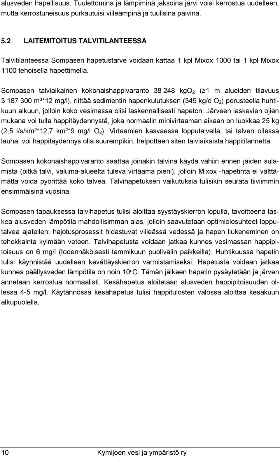 Sompasen talviaikainen kokonaishappivaranto 38 248 kgo 2 ( 1 m alueiden tilavuus 3 187 3 m 3 *12 mg/l), riittää sedimentin hapenkulutuksen (345 kg/d O 2 ) perusteella huhtikuun alkuun, jolloin koko