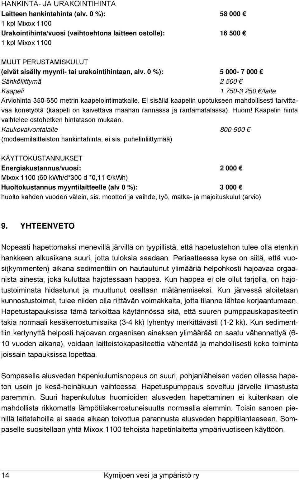 %): 5-7 Sähköliittymä 2 5 Kaapeli 1 75-3 25 /laite Arviohinta 35-65 metrin kaapelointimatkalle.