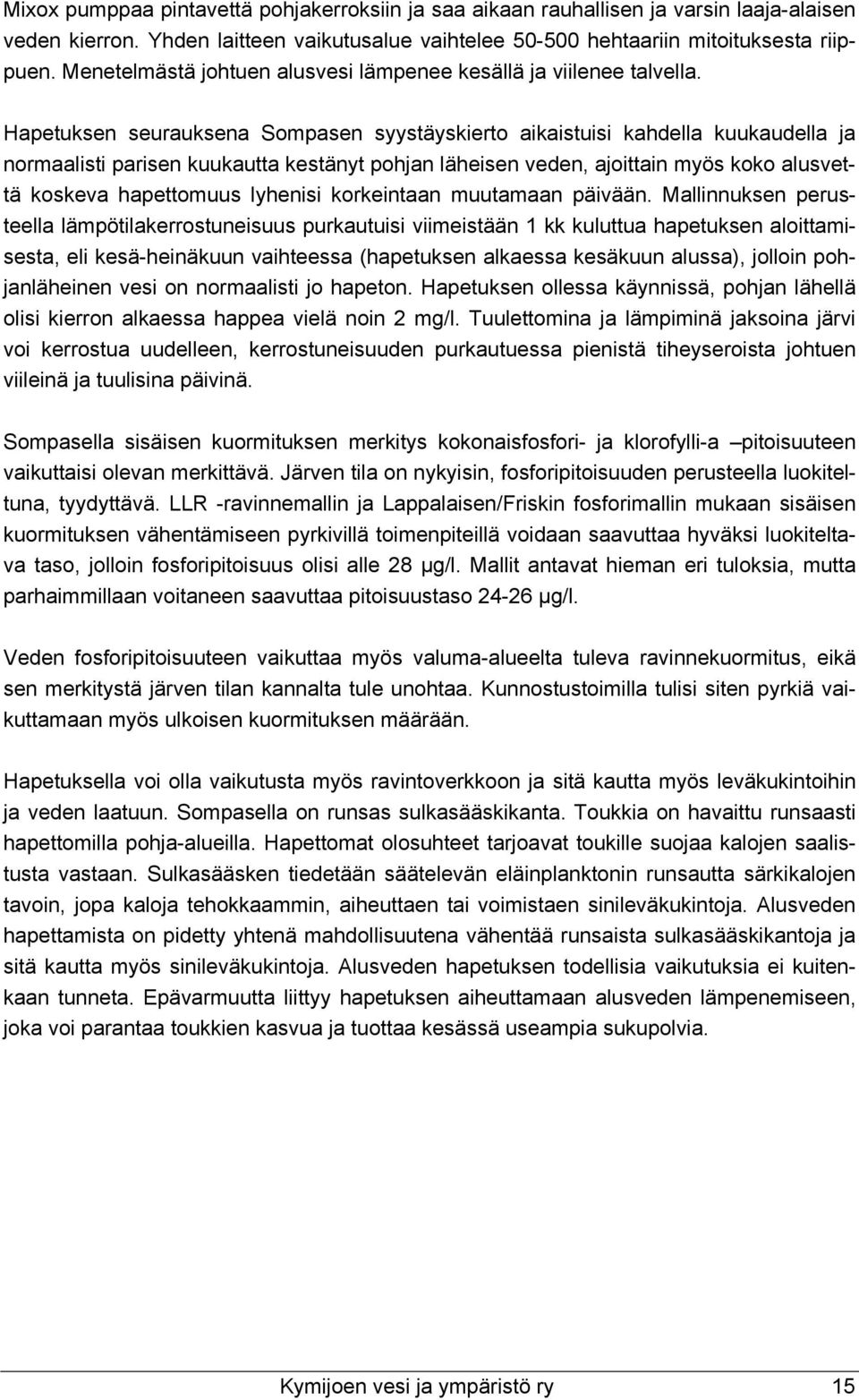 Hapetuksen seurauksena Sompasen syystäyskierto aikaistuisi kahdella kuukaudella ja normaalisti parisen kuukautta kestänyt pohjan läheisen veden, ajoittain myös koko alusvettä koskeva hapettomuus