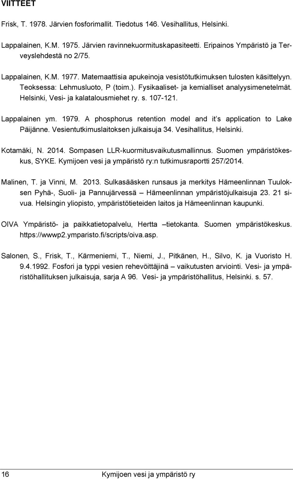 Helsinki, Vesi- ja kalatalousmiehet ry. s. 17-121. Lappalainen ym. 1979. A phosphorus retention model and it s application to Lake Päijänne. Vesientutkimuslaitoksen julkaisuja 34.