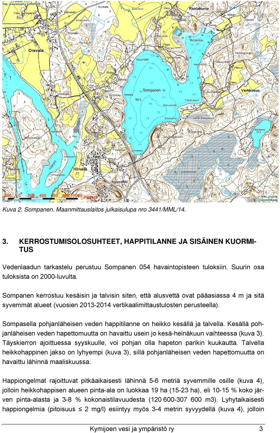 Sompanen kerrostuu kesäisin ja talvisin siten, että alusvettä ovat pääasiassa 4 m ja sitä syvemmät alueet (vuosien 213-214 vertikaalimittaustulosten perusteella).