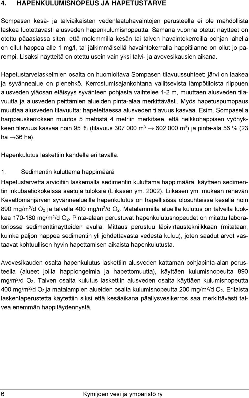 happitilanne on ollut jo parempi. Lisäksi näytteitä on otettu usein vain yksi talvi- ja avovesikausien aikana.