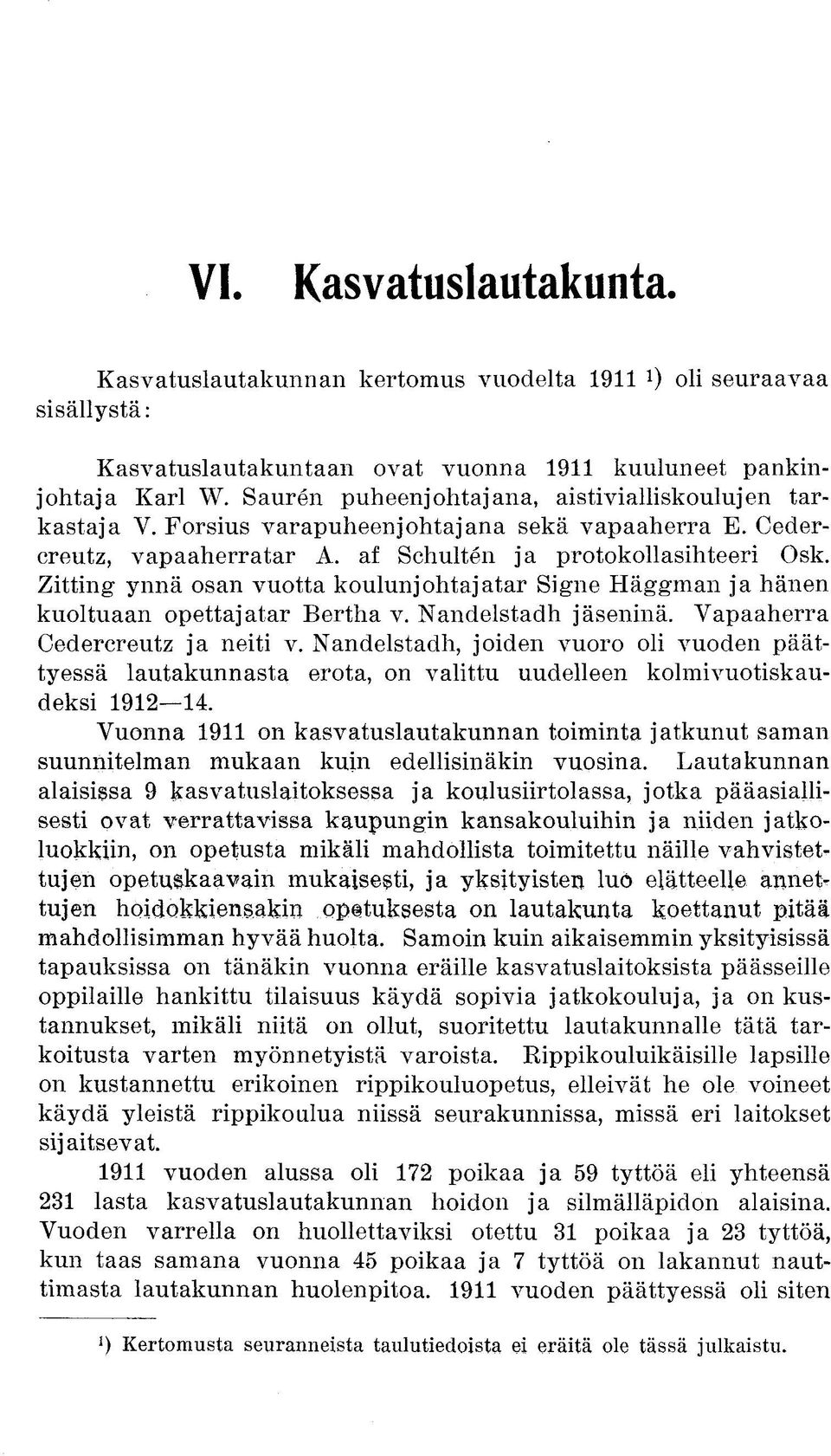 Zitting ynnä osan vuotta koulunjohtajatar Signe Häggman ja hänen kuoltuaan opettajatar Bertha v. Nandelstadh jäseninä. Vapaaherra Cedercreutz ja neiti v.