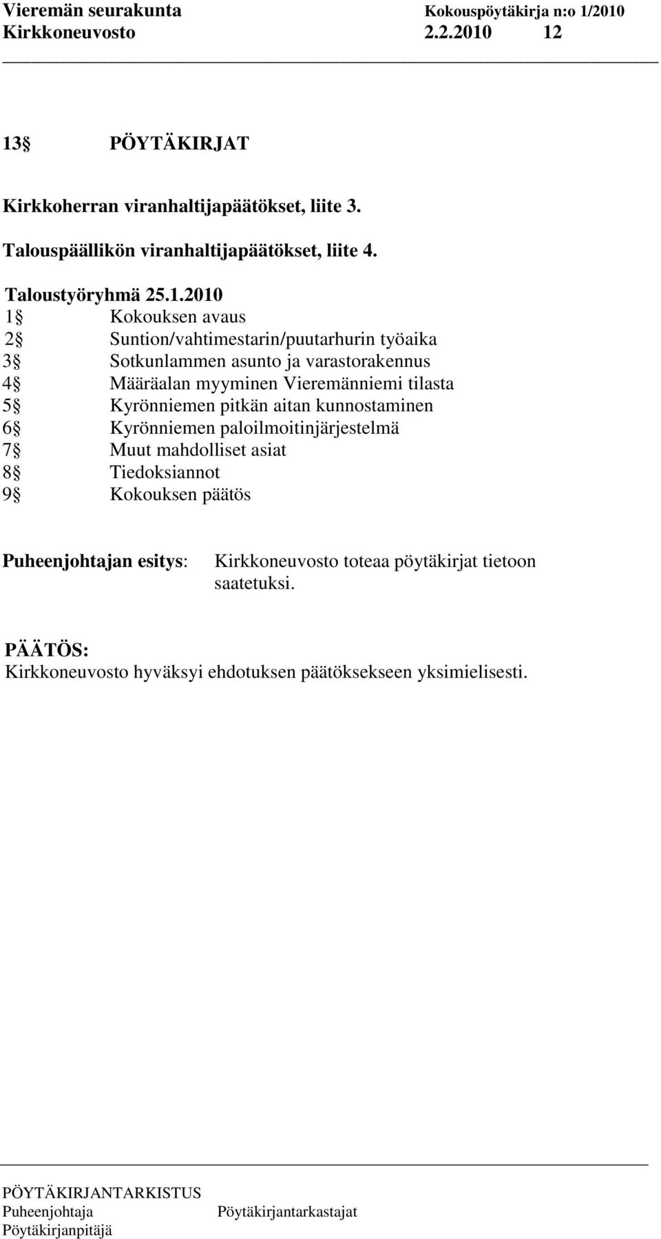 2010 1 Kokouksen avaus 2 Suntion/vahtimestarin/puutarhurin työaika 3 Sotkunlammen asunto ja varastorakennus 4 Määräalan myyminen Vieremänniemi