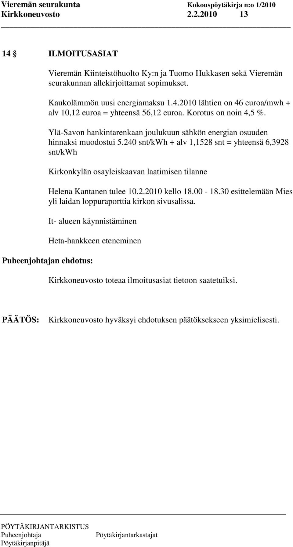240 snt/kwh + alv 1,1528 snt = yhteensä 6,3928 snt/kwh Kirkonkylän osayleiskaavan laatimisen tilanne Helena Kantanen tulee 10.2.2010 kello 18.00-18.