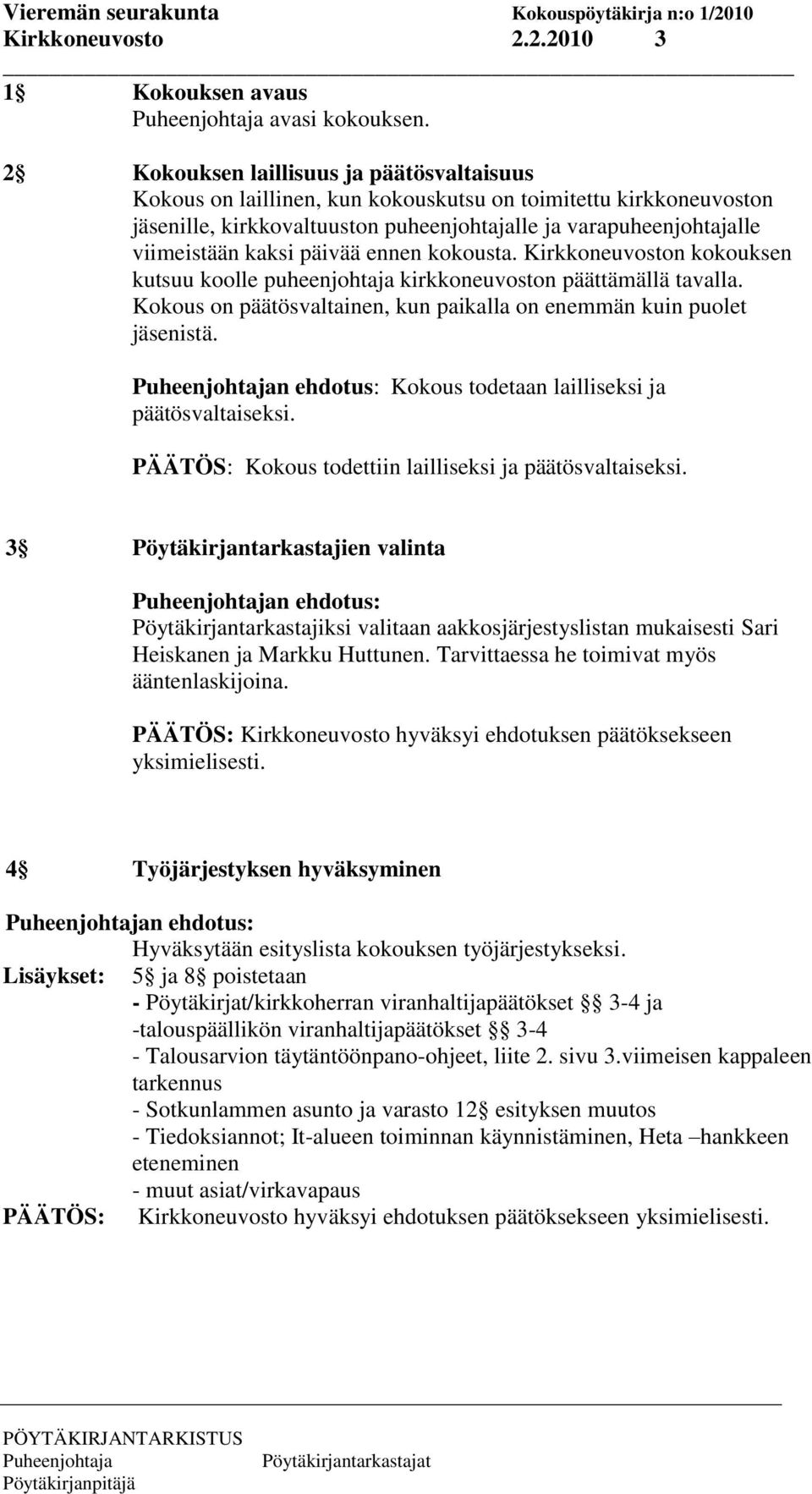 päivää ennen kokousta. Kirkkoneuvoston kokouksen kutsuu koolle puheenjohtaja kirkkoneuvoston päättämällä tavalla. Kokous on päätösvaltainen, kun paikalla on enemmän kuin puolet jäsenistä.