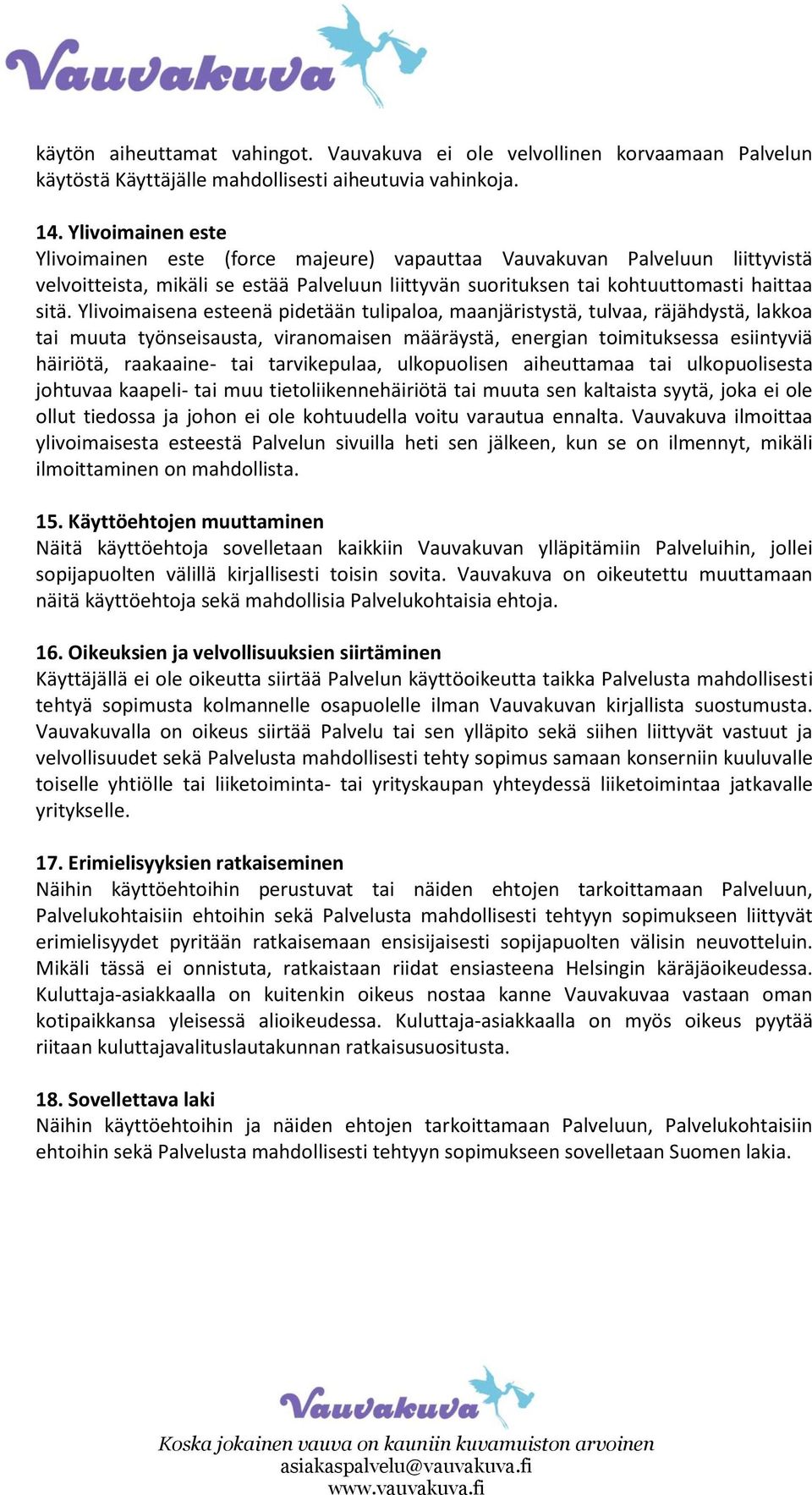 Ylivoimaisena esteenä pidetään tulipaloa, maanjäristystä, tulvaa, räjähdystä, lakkoa tai muuta työnseisausta, viranomaisen määräystä, energian toimituksessa esiintyviä häiriötä, raakaaine- tai