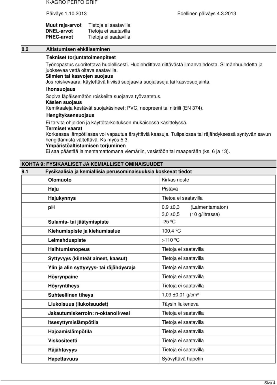Ihonsuojaus Sopiva läpäisemätön roiskeilta suojaava työvaatetus. Käsien suojaus Kemikaaleja kestävät suojakäsineet; PVC, neopreeni tai nitriili (EN 374).