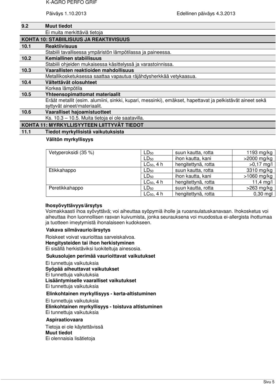 5 Yhteensopimattomat materiaalit Eräät metallit (esim. alumiini, sinkki, kupari, messinki), emäkset, hapettavat ja pelkistävät aineet sekä syttyvät aineet/materiaalit. 10.