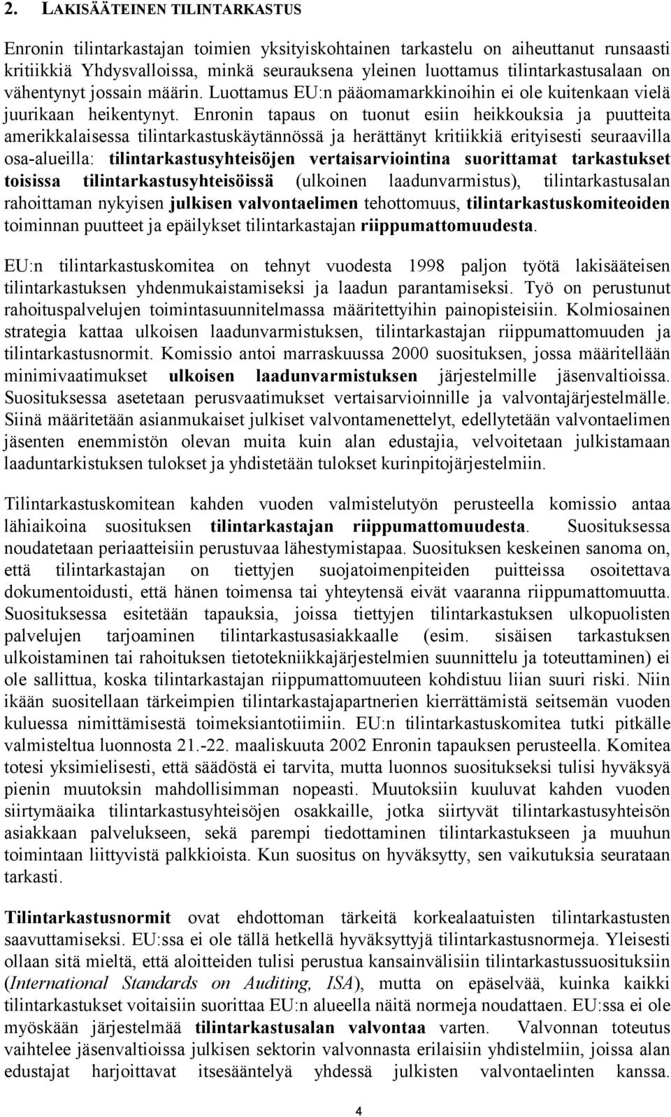 Enronin tapaus on tuonut esiin heikkouksia ja puutteita amerikkalaisessa tilintarkastuskäytännössä ja herättänyt kritiikkiä erityisesti seuraavilla osa-alueilla: tilintarkastusyhteisöjen
