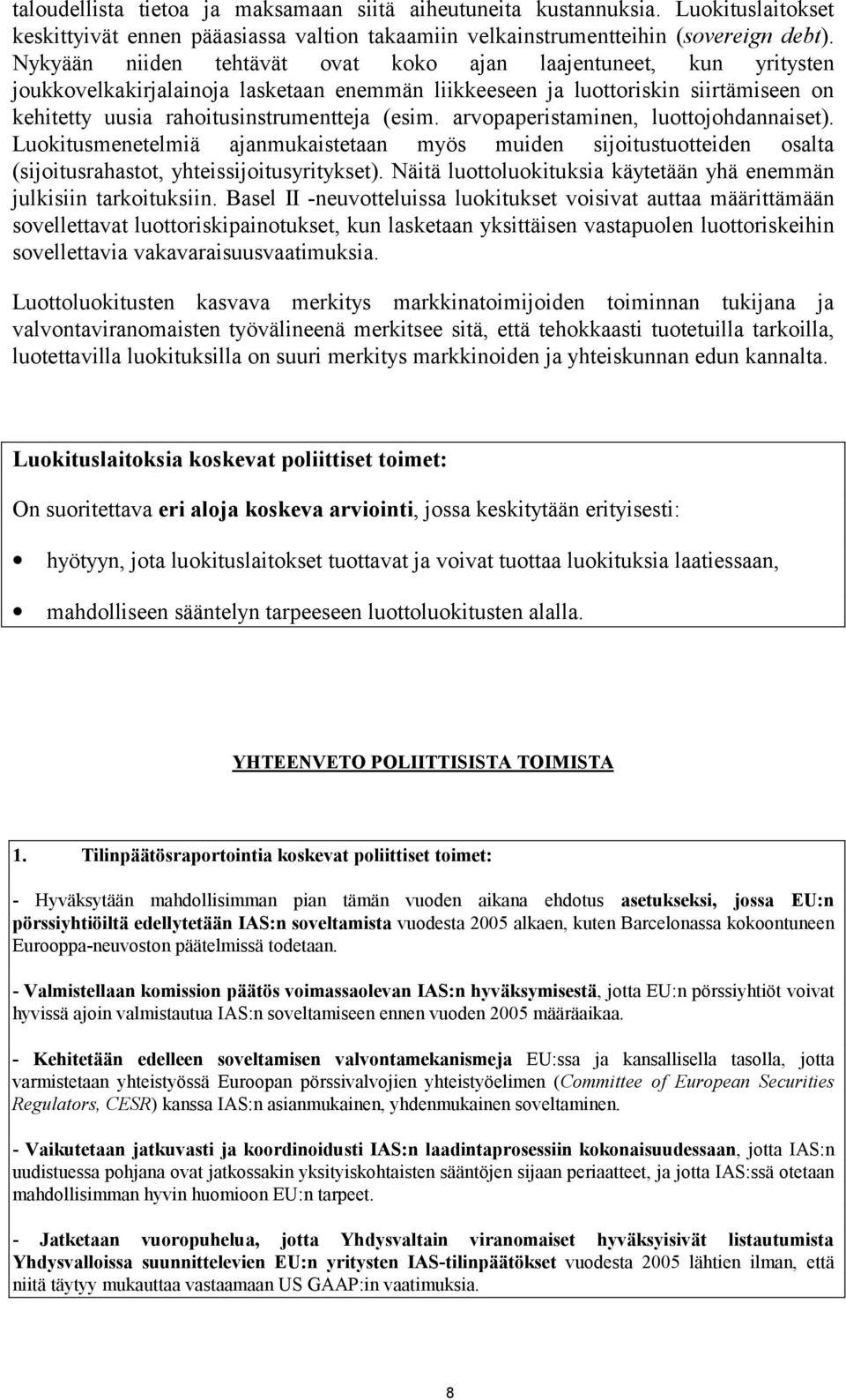 arvopaperistaminen, luottojohdannaiset). Luokitusmenetelmiä ajanmukaistetaan myös muiden sijoitustuotteiden osalta (sijoitusrahastot, yhteissijoitusyritykset).