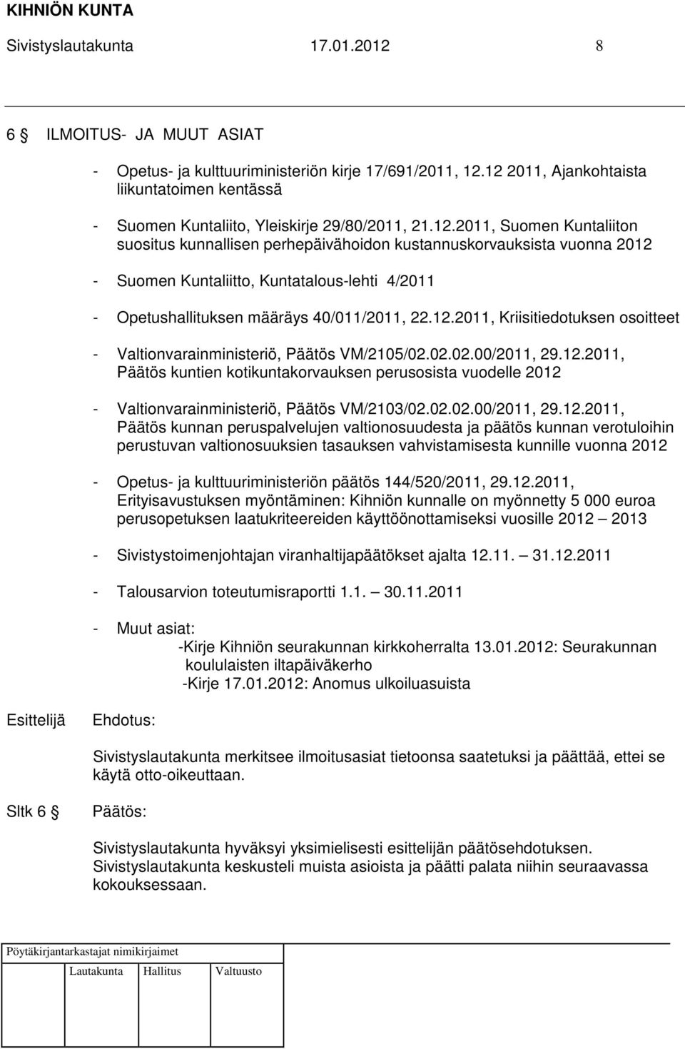 12.2011, Kriisitiedotuksen osoitteet - Valtionvarainministeriö, Päätös VM/2105/02.02.02.00/2011, 29.12.2011, Päätös kuntien kotikuntakorvauksen perusosista vuodelle 2012 - Valtionvarainministeriö, Päätös VM/2103/02.