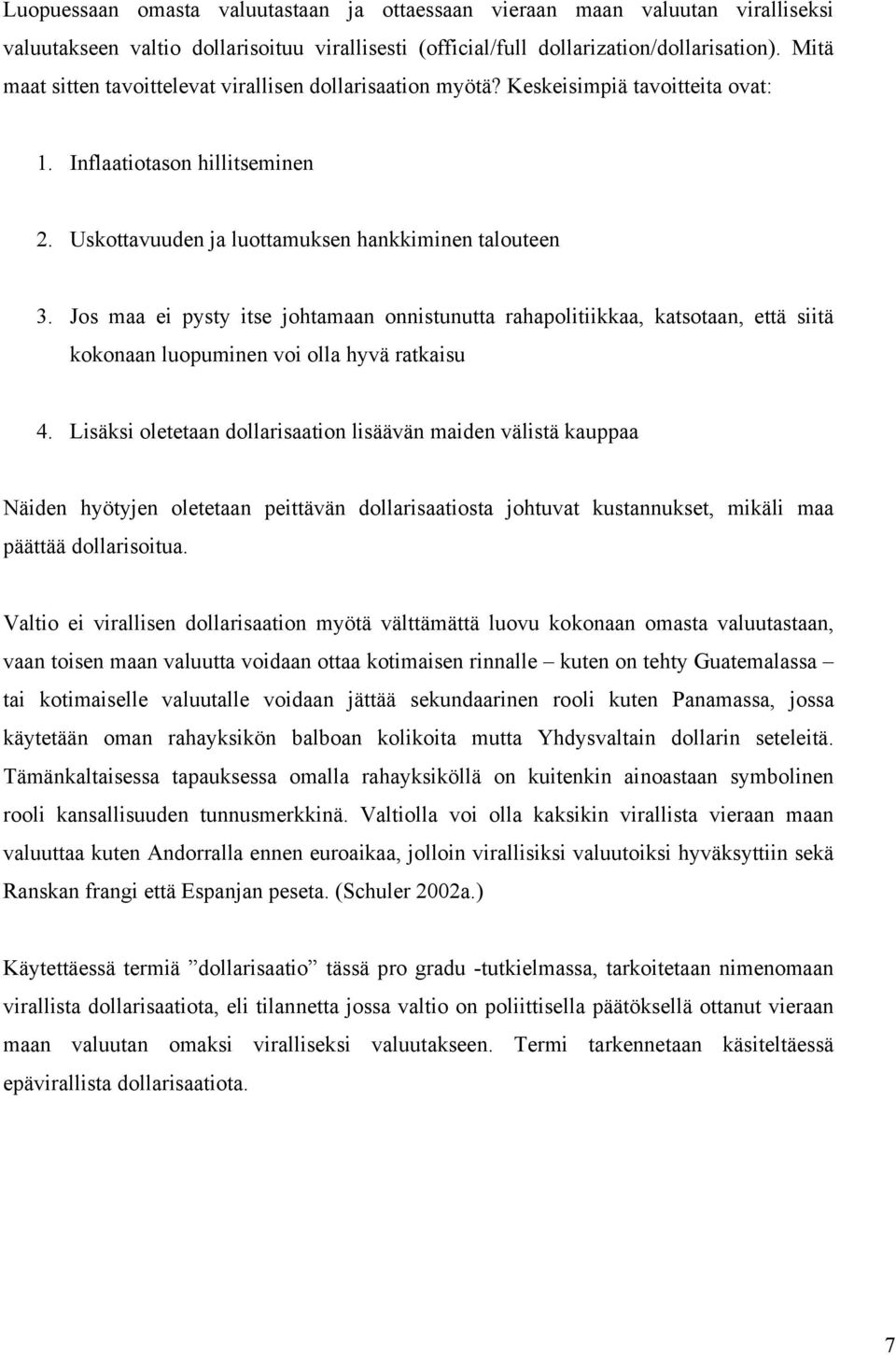 Jos maa ei pysty itse johtamaan onnistunutta rahapolitiikkaa, katsotaan, että siitä kokonaan luopuminen voi olla hyvä ratkaisu 4.