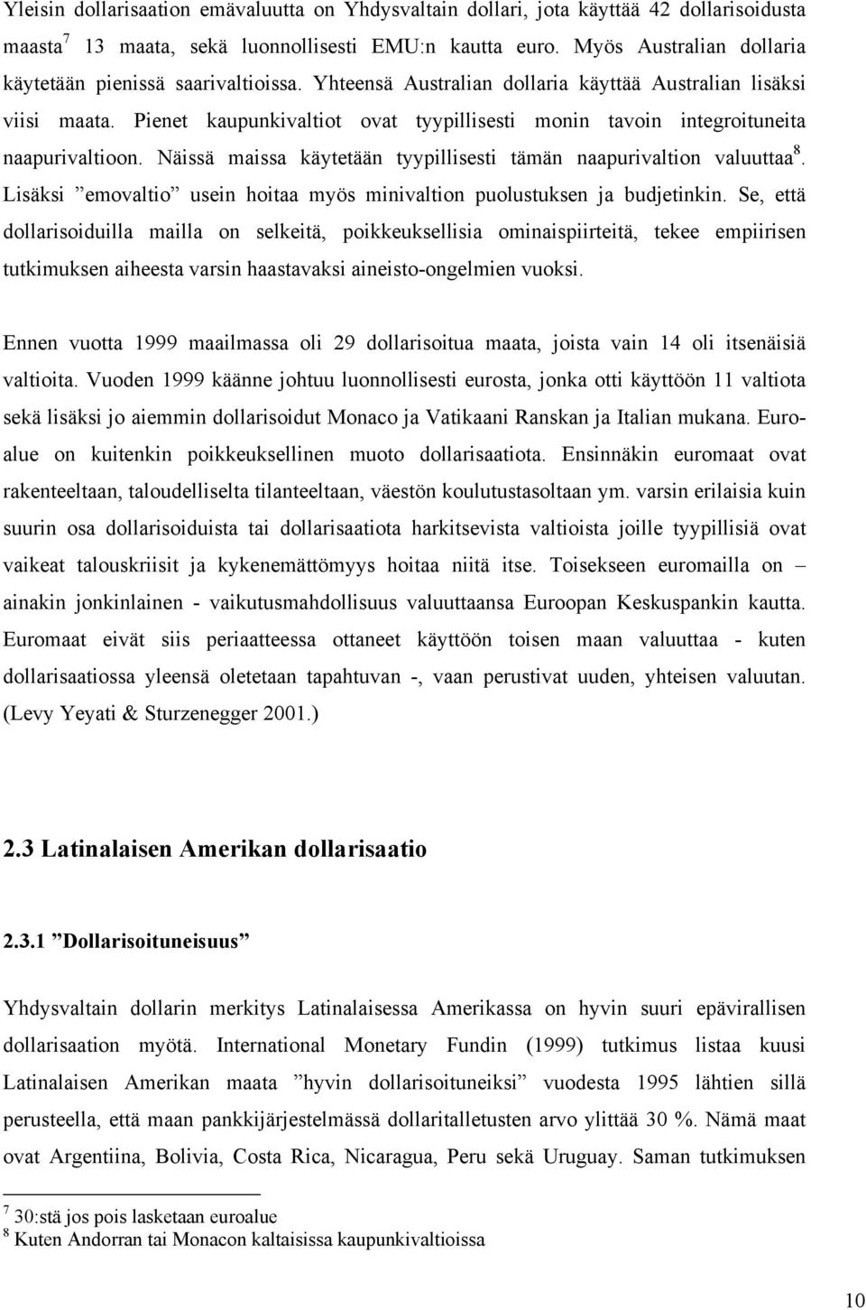 Pienet kaupunkivaltiot ovat tyypillisesti monin tavoin integroituneita naapurivaltioon. Näissä maissa käytetään tyypillisesti tämän naapurivaltion valuuttaa 8.