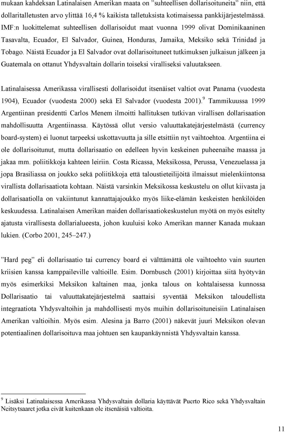 Näistä Ecuador ja El Salvador ovat dollarisoituneet tutkimuksen julkaisun jälkeen ja Guatemala on ottanut Yhdysvaltain dollarin toiseksi viralliseksi valuutakseen.