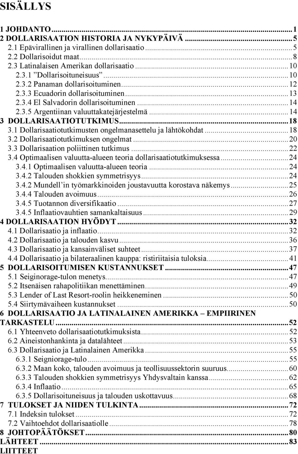 1 Dollarisaatiotutkimusten ongelmanasettelu ja lähtökohdat...18 3.2 Dollarisaatiotutkimuksen ongelmat...20 3.3 Dollarisaation poliittinen tutkimus...22 3.