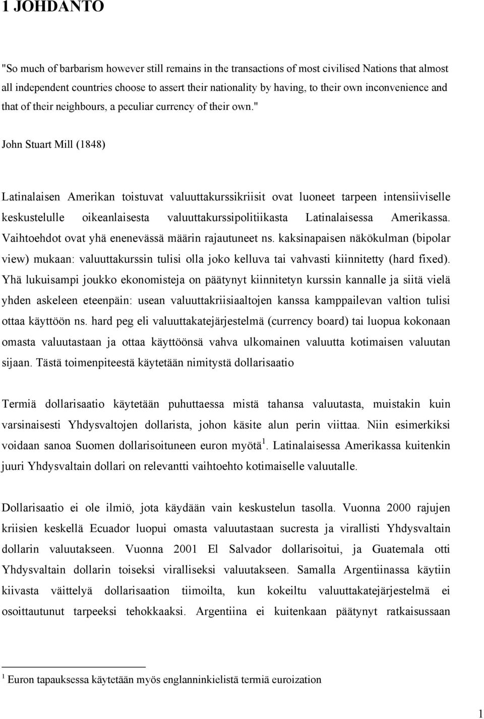 " John Stuart Mill (1848) Latinalaisen Amerikan toistuvat valuuttakurssikriisit ovat luoneet tarpeen intensiiviselle keskustelulle oikeanlaisesta valuuttakurssipolitiikasta Latinalaisessa Amerikassa.