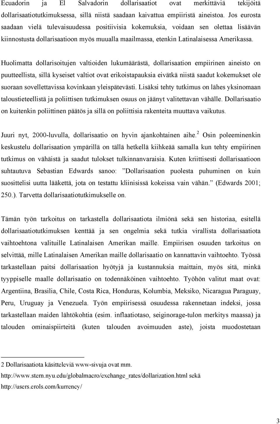 Huolimatta dollarisoitujen valtioiden lukumäärästä, dollarisaation empiirinen aineisto on puutteellista, sillä kyseiset valtiot ovat erikoistapauksia eivätkä niistä saadut kokemukset ole suoraan