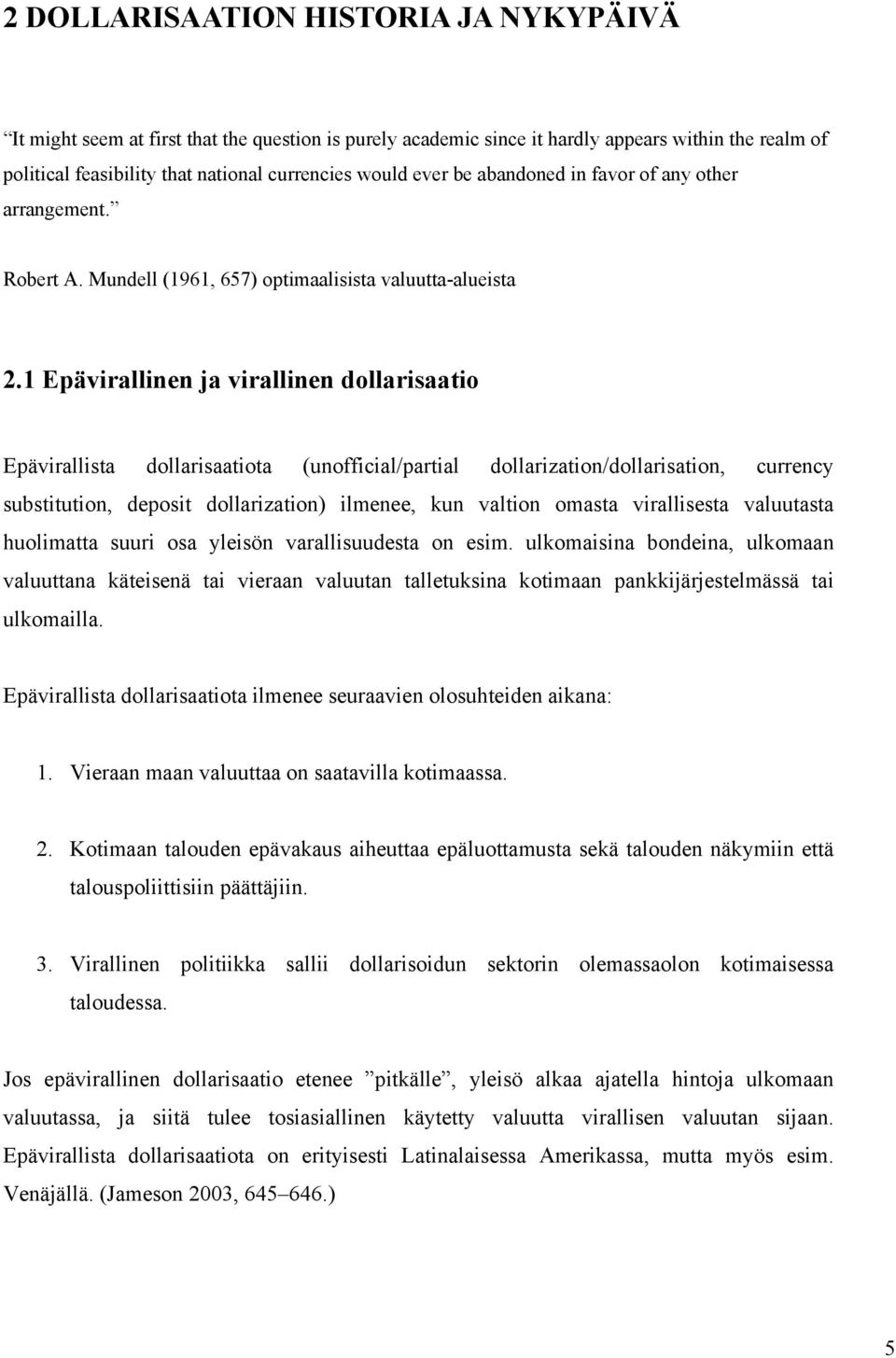 1 Epävirallinen ja virallinen dollarisaatio Epävirallista dollarisaatiota (unofficial/partial dollarization/dollarisation, currency substitution, deposit dollarization) ilmenee, kun valtion omasta