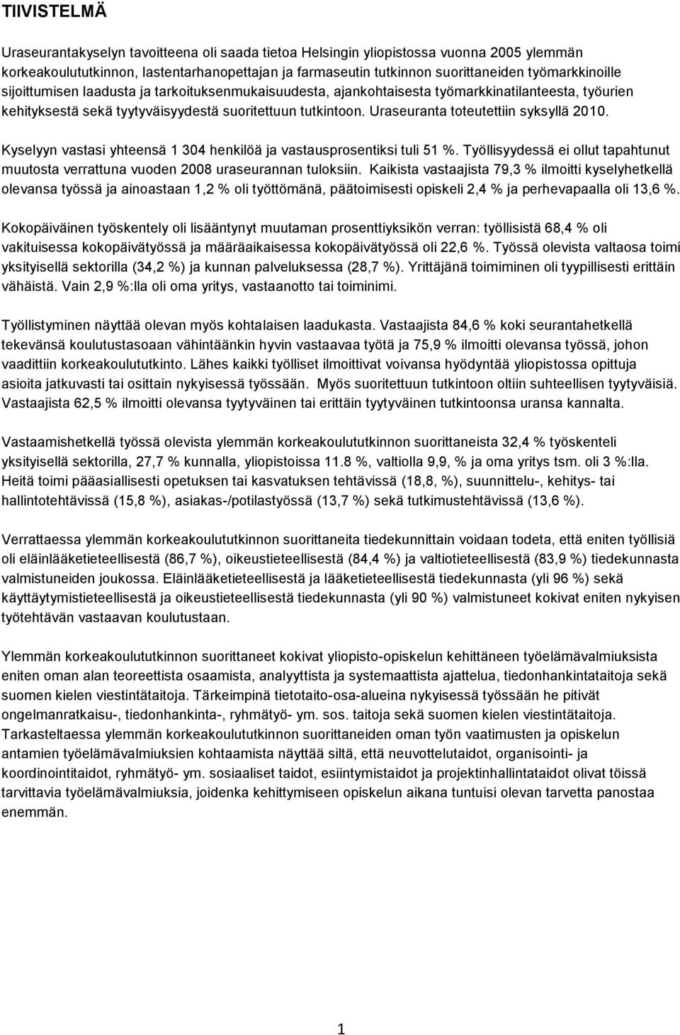 Uraseuranta toteutettiin syksyllä 2010. Kyselyyn vastasi yhteensä 1 304 henkilöä ja vastausprosentiksi tuli 51 %.