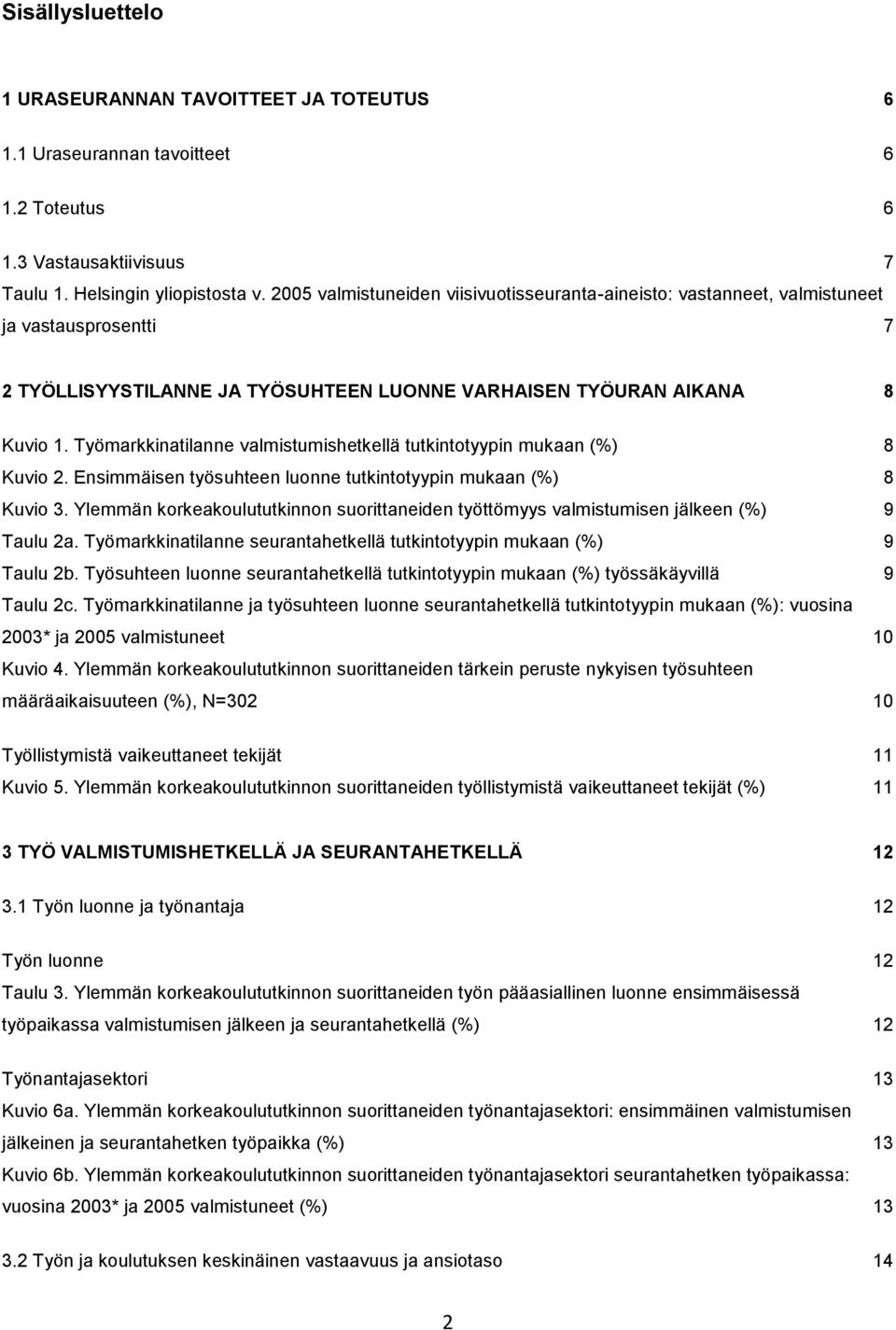 Työmarkkinatilanne valmistumishetkellä tutkintotyypin mukaan (%) 8 Kuvio 2. Ensimmäisen työsuhteen luonne tutkintotyypin mukaan (%) 8 Kuvio 3.