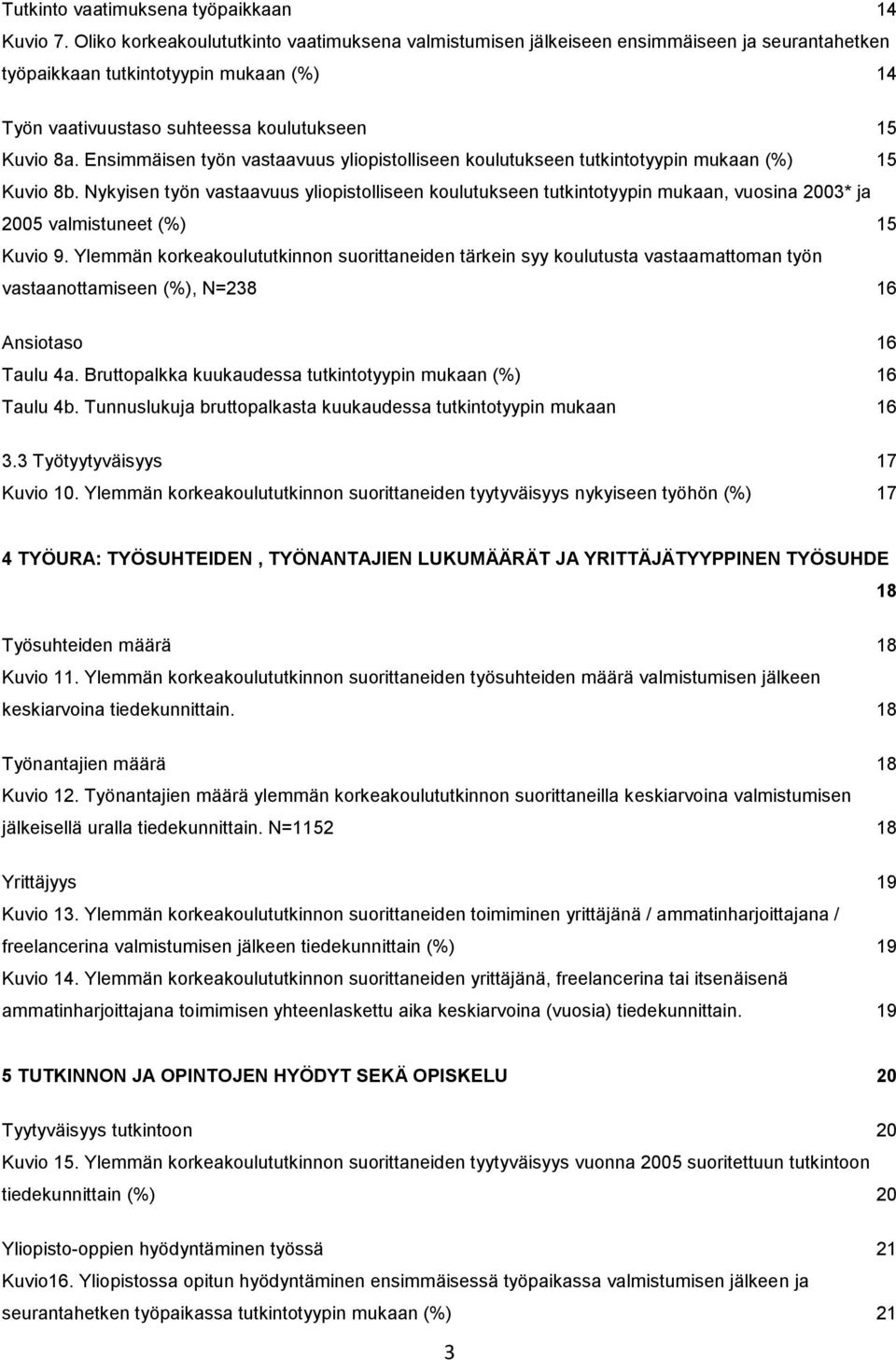 Ensimmäisen työn vastaavuus yliopistolliseen koulutukseen tutkintotyypin mukaan (%) 15 Kuvio 8b.