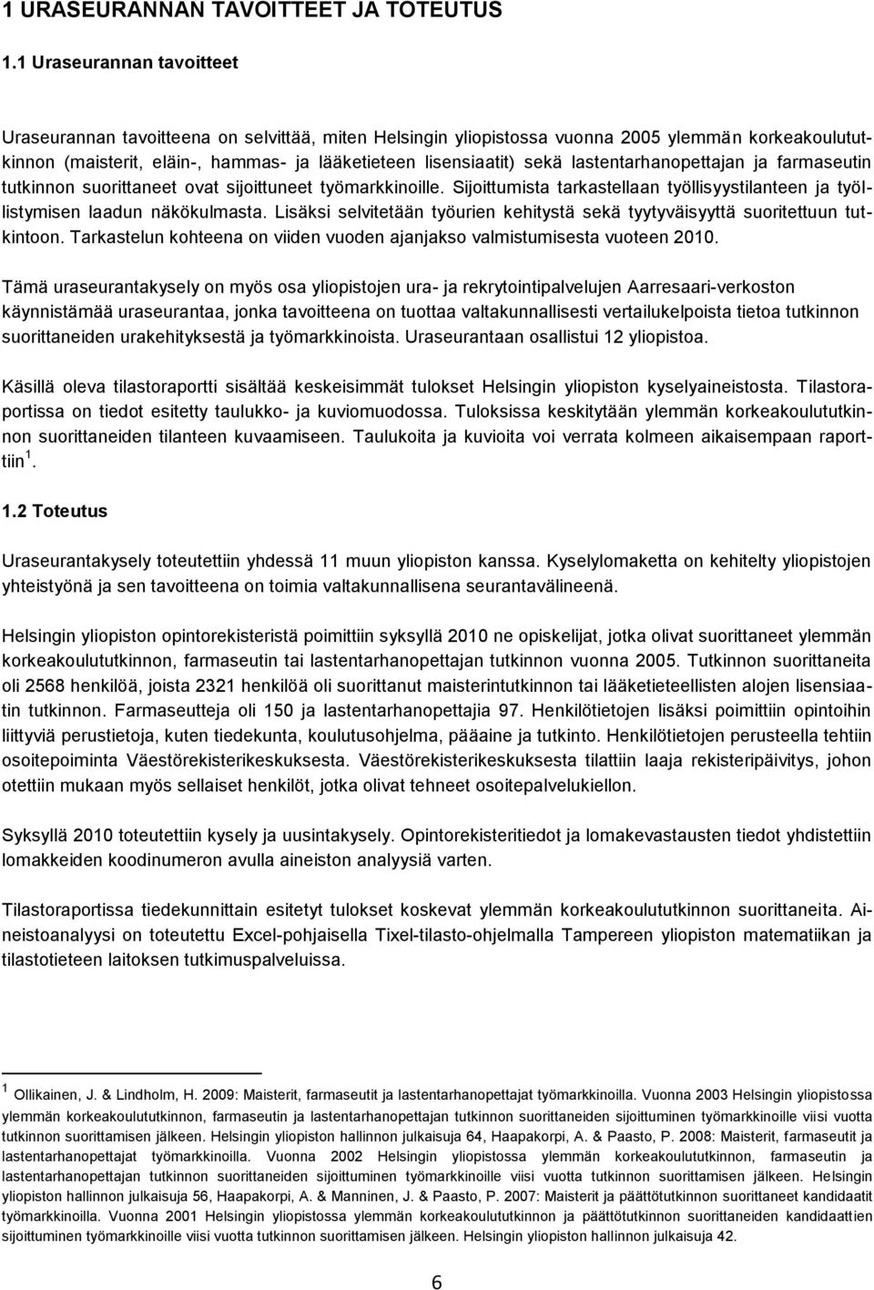 lastentarhanopettajan ja farmaseutin tutkinnon suorittaneet ovat sijoittuneet työmarkkinoille. Sijoittumista tarkastellaan työllisyystilanteen ja työllistymisen laadun näkökulmasta.