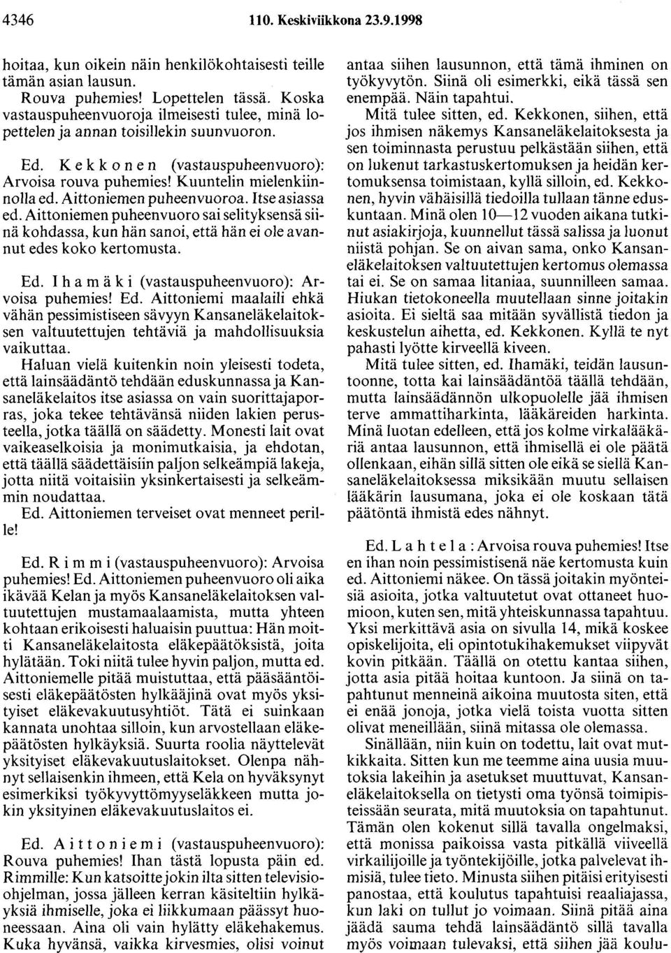 Aittoniemen puheenvuoroa. Itse asiassa ed. Aittoniemen puheenvuoro sai selityksensä siinä kohdassa, kun hän sanoi, että hän ei ole avannut edes koko kertomusta. Ed.