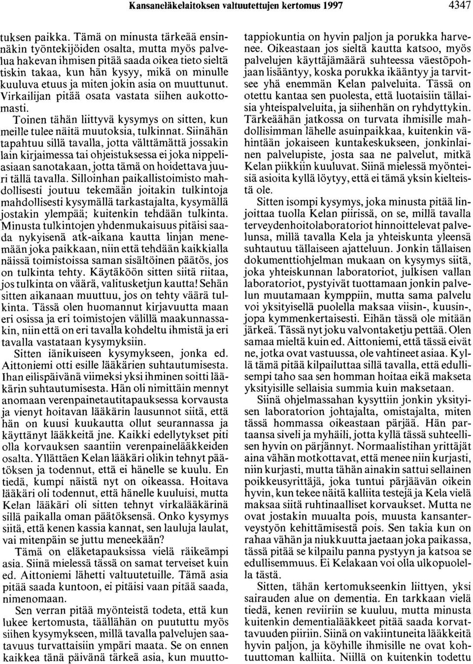 asia on muuttunut. Virkailijan pitää osata vastata siihen aukottomasti. Toinen tähän liittyvä kysymys on sitten, kun meille tulee näitä muutoksia, tulkinnat.