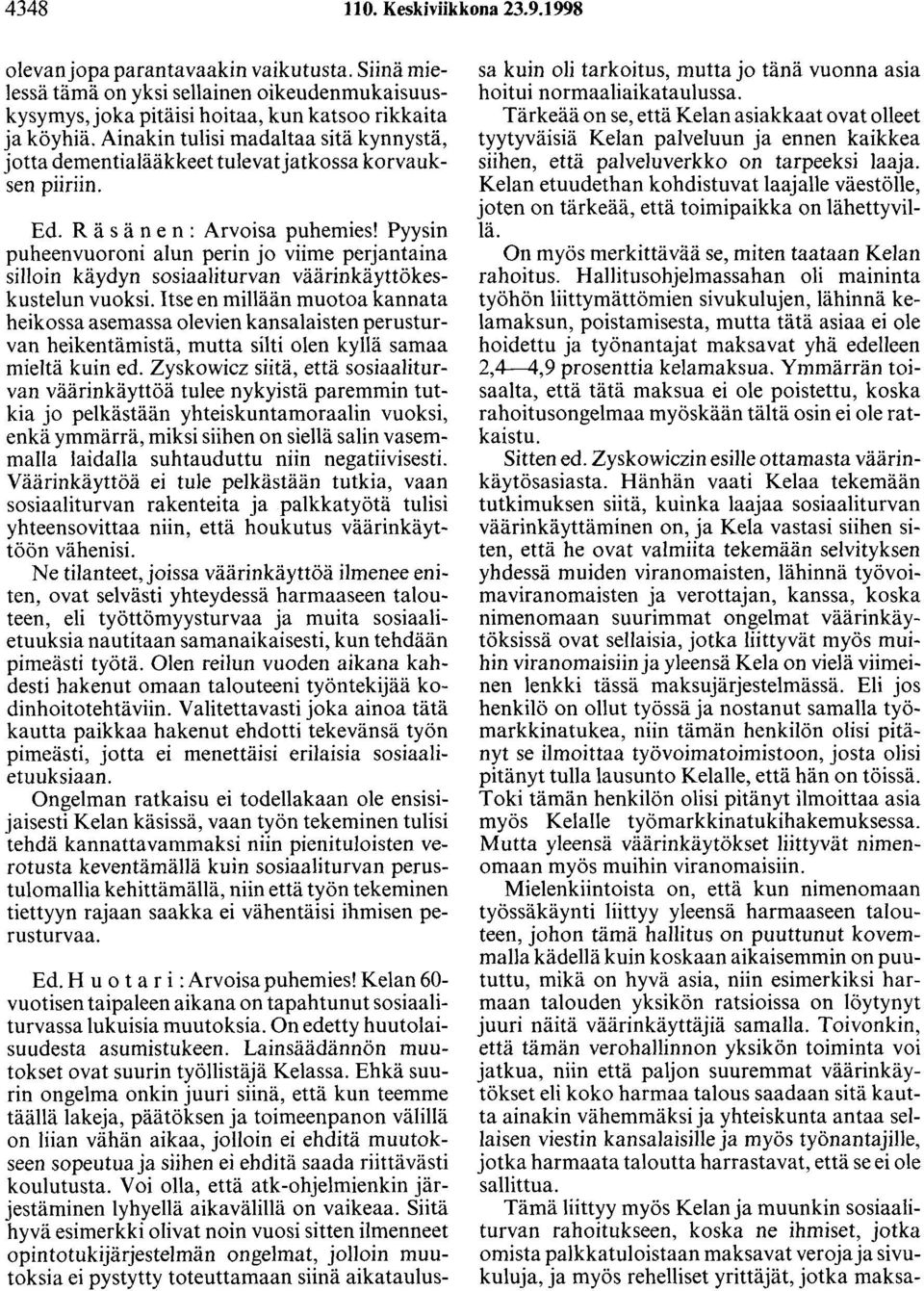 Pyysin puheenvuoroni alun perin jo viime perjantaina silloin käydyn sosiaaliturvan väärinkäyttökeskustelun vuoksi.