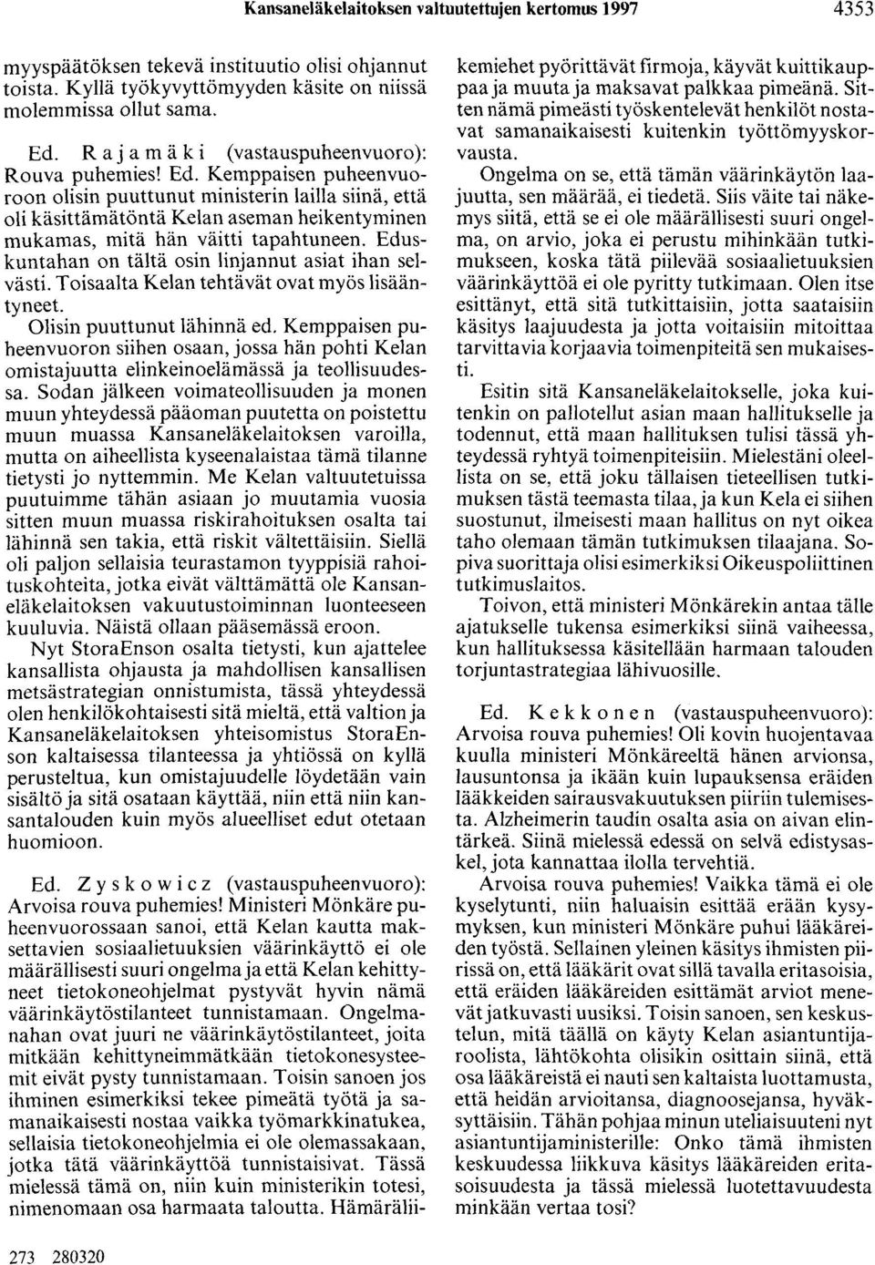 Kemppaisen puheenvuoroon olisin puuttunut ministerin lailla siinä, että oli käsittämätöntä Kelan aseman heikentyminen mukamas, mitä hän väitti tapahtuneen.
