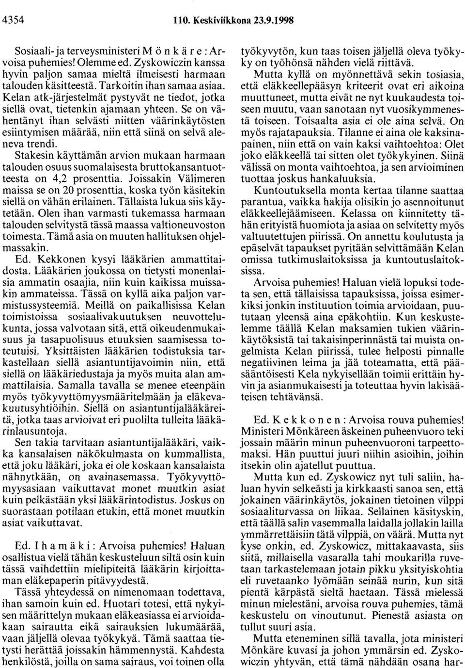 Se on vähentänyt ihan selvästi niitten väärinkäytösten esiintymisen määrää, niin että siinä on selvä aleneva trendi.