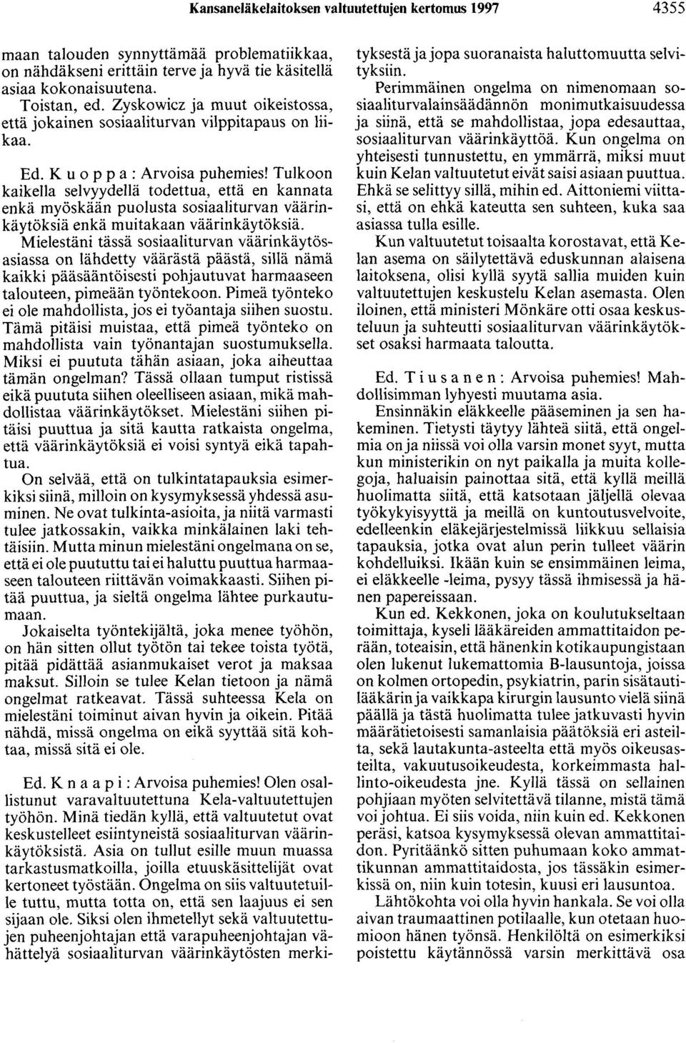 Tulkoon kaikella selvyydellä todettua, että en kannata enkä myöskään puolusta sosiaaliturvan väärinkäytöksiä enkä muitakaan väärinkäytöksiä.