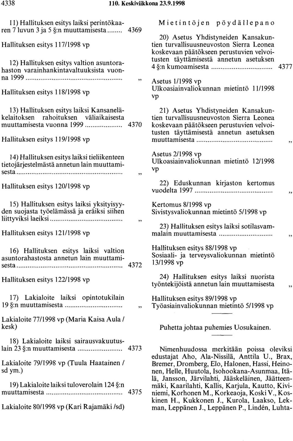... Hallituksen esitys 118/1998 vp 13) Hallituksen esitys laiksi Kansaneläkelaitoksen rahoituksen väliaikaisesta muuttamisesta vuonna 1999.