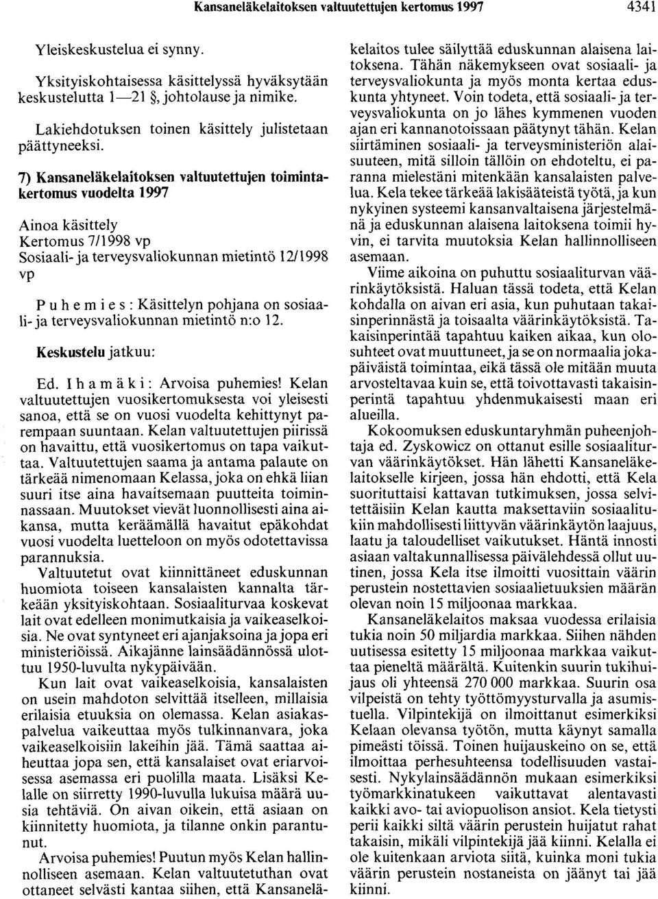7) Kansaneläkelaitoksen valtuutettujen toimintakertomus vuodelta 1997 Ainoa käsittely Kertomus 7/1998 vp Sosiaali- ja terveysvaliokunnan mietintö 12/1998 vp Puhemies: Käsittelyn pohjana on sosiaali-