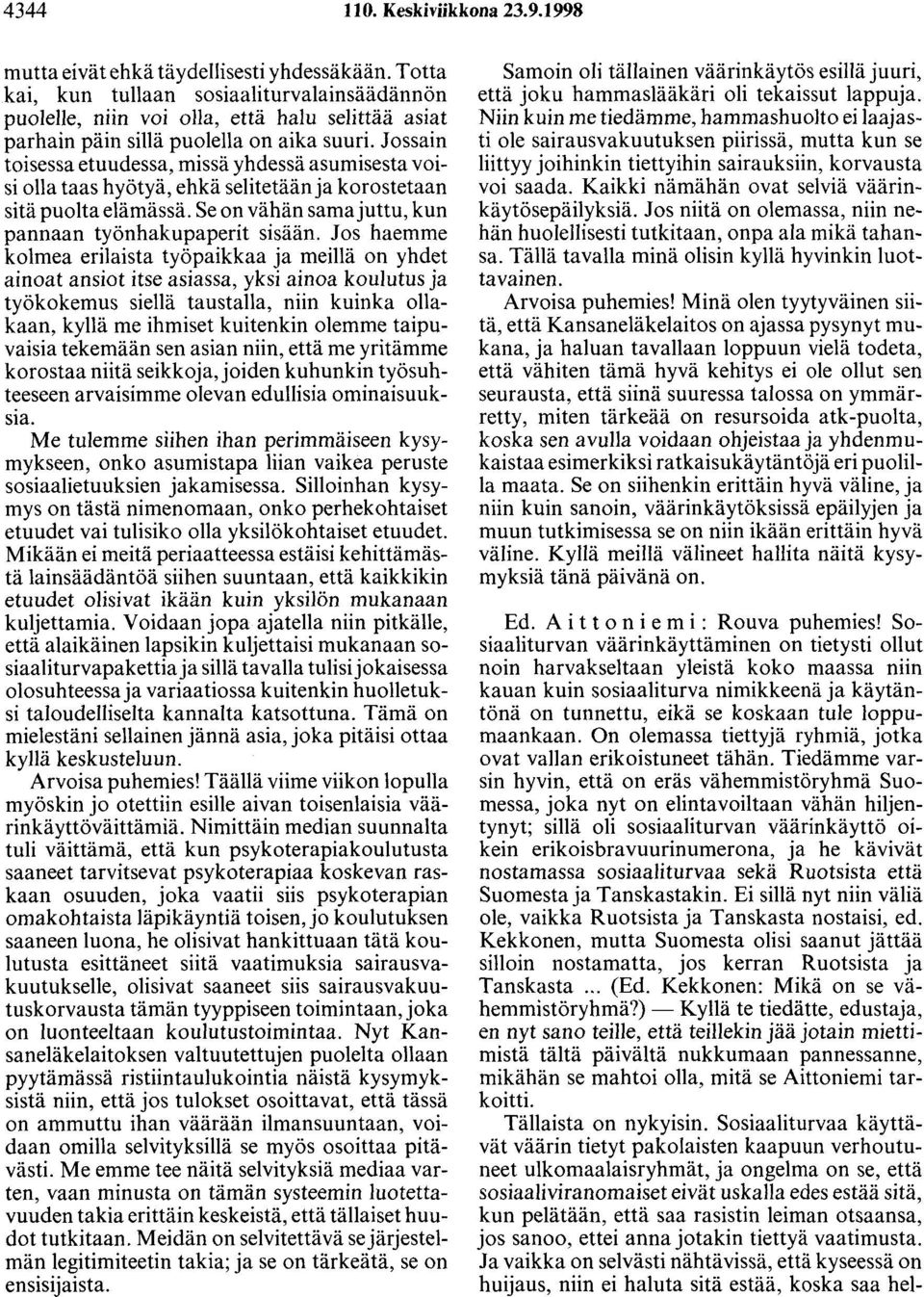 Jossain toisessa etuudessa, missä yhdessä asumisesta voisi olla taas hyötyä, ehkä selitetään ja korostetaan sitä puolta elämässä. Se on vähän sama juttu, kun pannaan työnhakupaperit sisään.