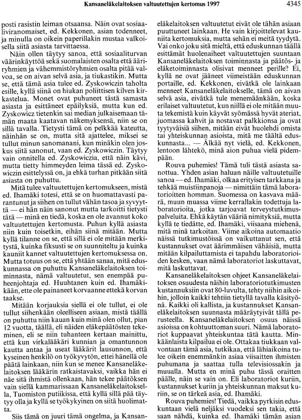 Näin ollen täytyy sanoa, että sosiaaliturvan väärinkäyttöä sekä suomalaisten osalta että ääriryhmien ja vähemmistöryhmien osalta pitää valvoa, se on aivan selvä asia, ja tiukastikin.