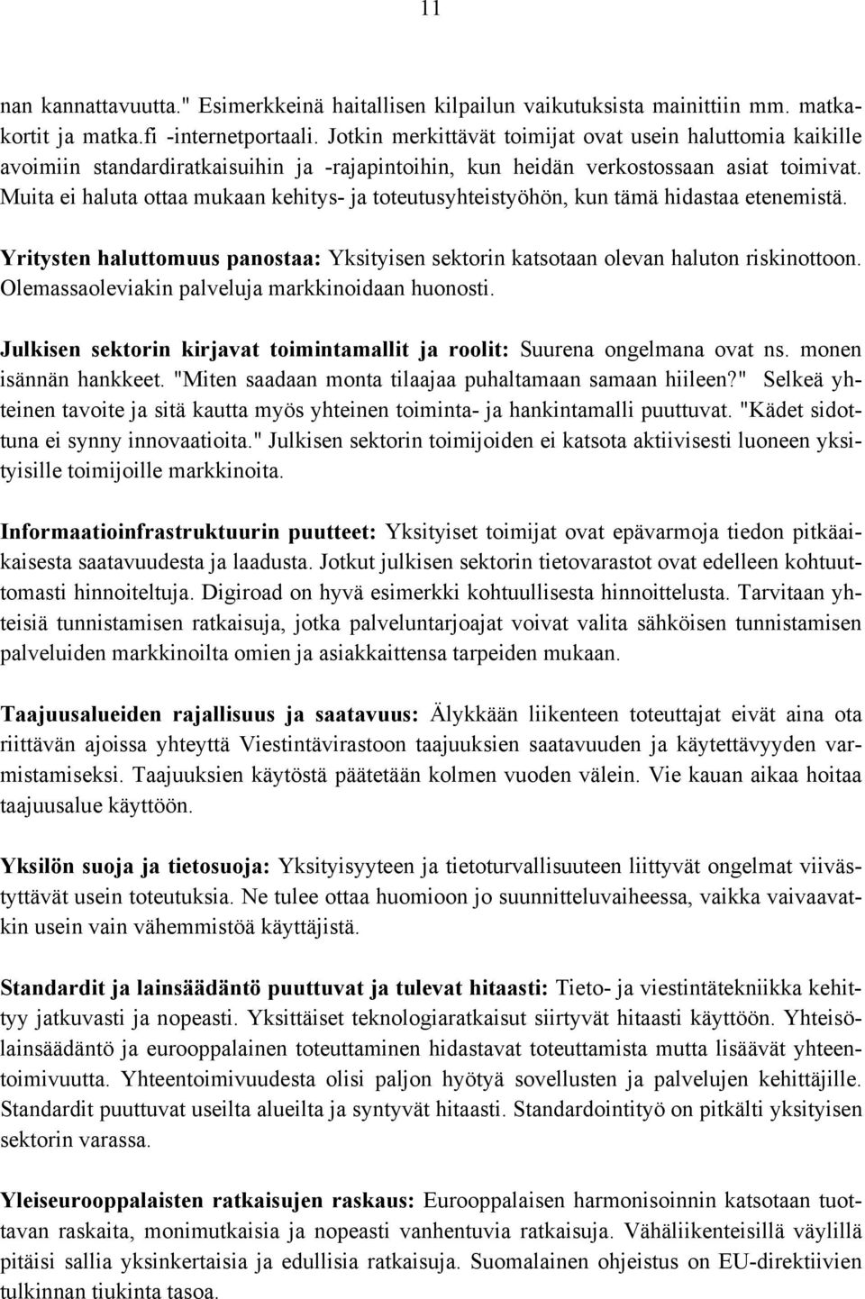 Muita ei haluta ottaa mukaan kehitys- ja toteutusyhteistyöhön, kun tämä hidastaa etenemistä. Yritysten haluttomuus panostaa: Yksityisen sektorin katsotaan olevan haluton riskinottoon.