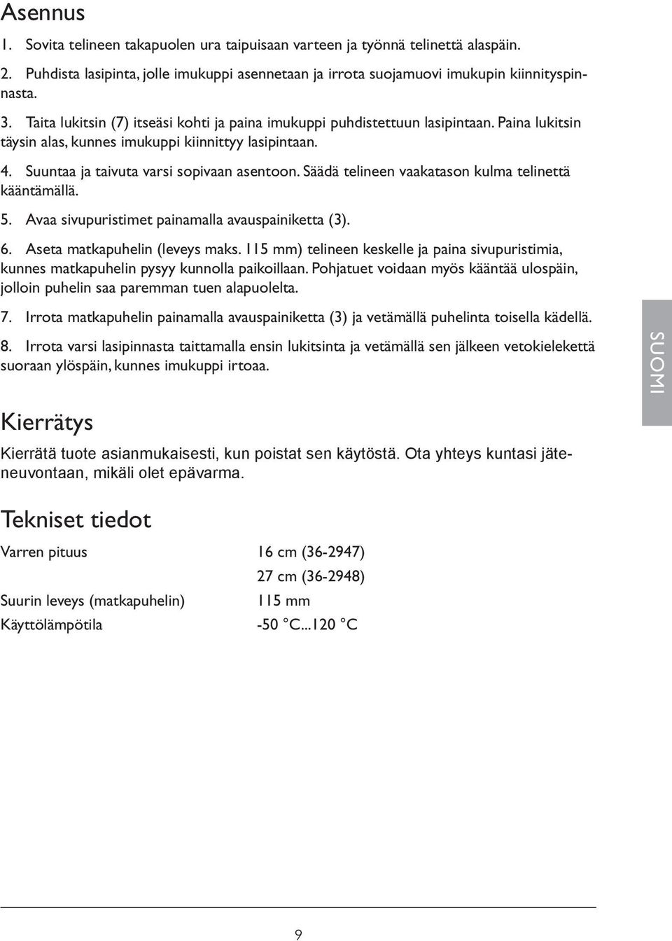 Säädä telineen vaakatason kulma telinettä kääntämällä. 5. Avaa sivupuristimet painamalla avauspainiketta (3). 6. Aseta matkapuhelin (leveys maks.